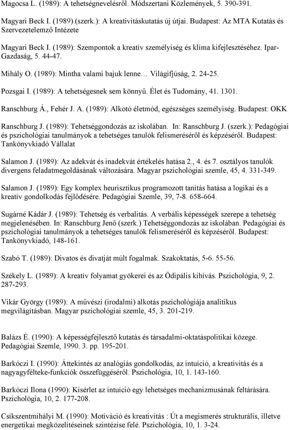 (1989): Mintha valami bajuk lenne Világifjúság, 2. 24-25. Pozsgai I. (1989): A tehetségesnek sem könnyű. Élet és Tudomány, 41. 1301. Ranschburg Á., Fehér J. A. (1989): Alkotó életmód, egészséges személyiség.
