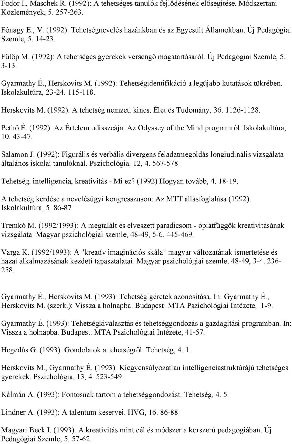 (1992): Tehetségidentifikáció a legújabb kutatások tükrében. Iskolakultúra, 23-24. 115-118. Herskovits M. (1992): A tehetség nemzeti kincs. Élet és Tudomány, 36. 1126-1128. Pethő É.
