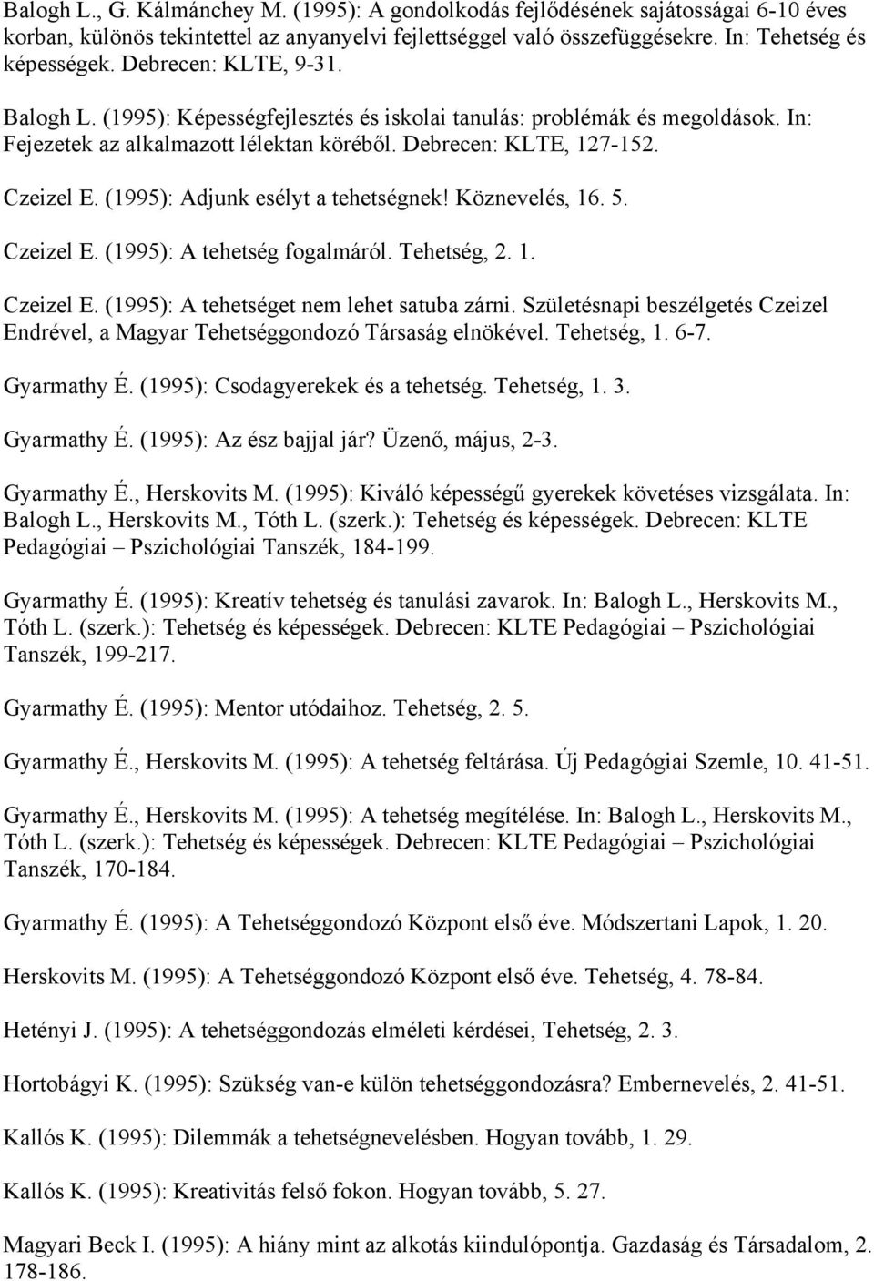 (1995): Adjunk esélyt a tehetségnek! Köznevelés, 16. 5. Czeizel E. (1995): A tehetség fogalmáról. Tehetség, 2. 1. Czeizel E. (1995): A tehetséget nem lehet satuba zárni.