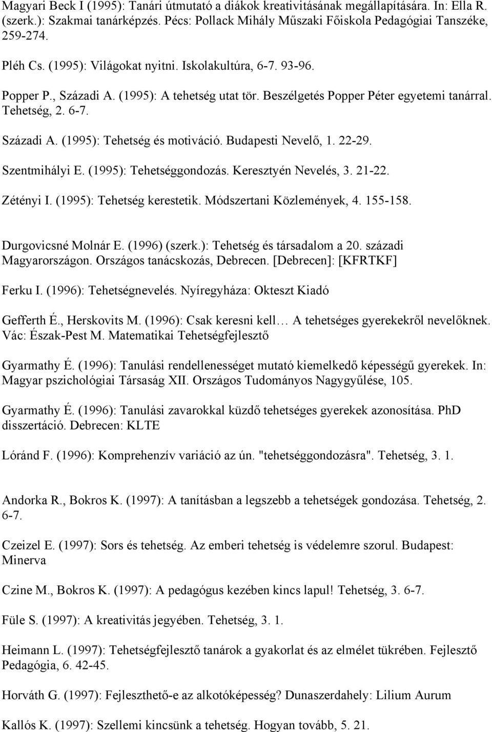 Budapesti Nevelő, 1. 22-29. Szentmihályi E. (1995): Tehetséggondozás. Keresztyén Nevelés, 3. 21-22. Zétényi I. (1995): Tehetség kerestetik. Módszertani Közlemények, 4. 155-158. Durgovicsné Molnár E.