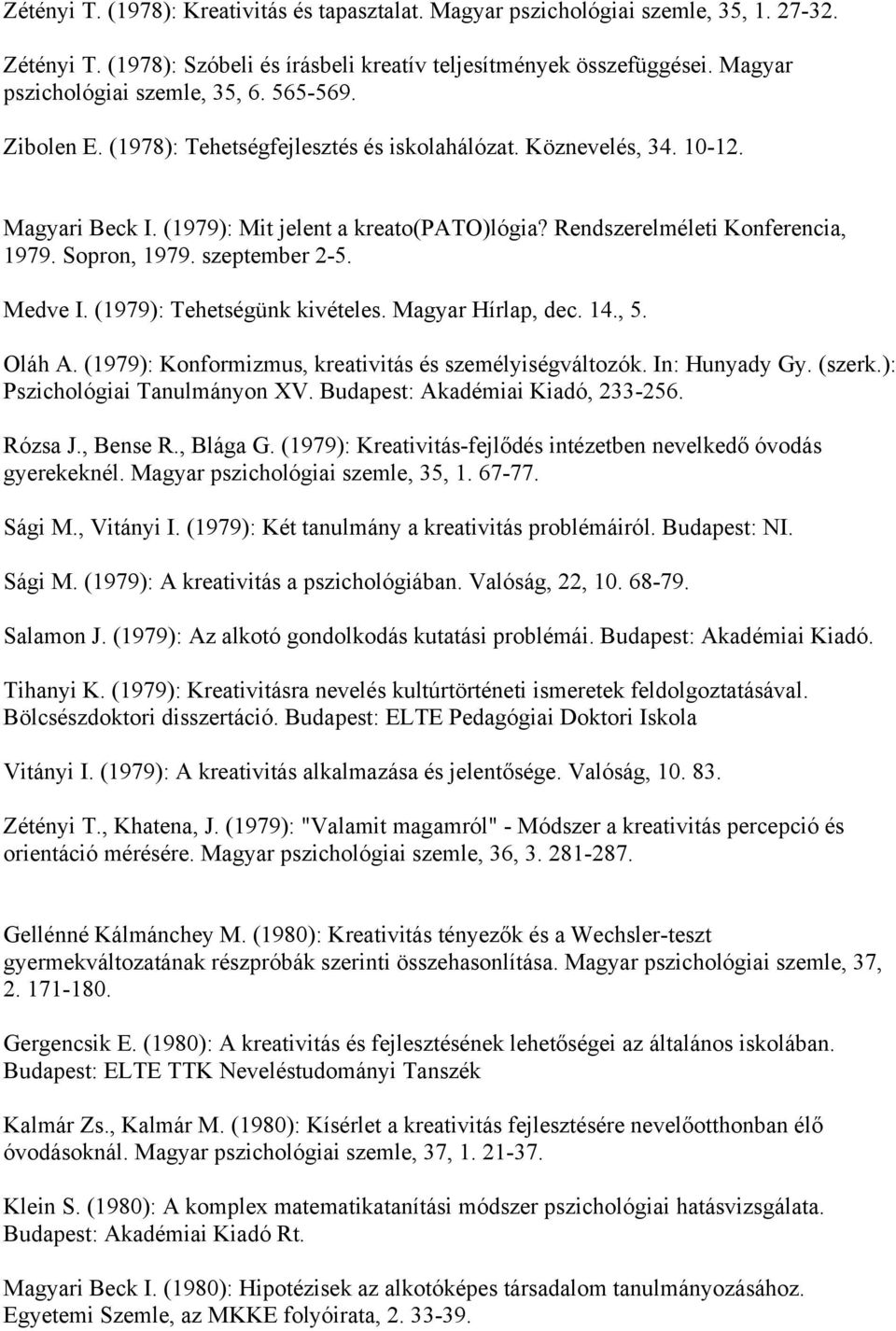 Rendszerelméleti Konferencia, 1979. Sopron, 1979. szeptember 2-5. Medve I. (1979): Tehetségünk kivételes. Magyar Hírlap, dec. 14., 5. Oláh A. (1979): Konformizmus, kreativitás és személyiségváltozók.