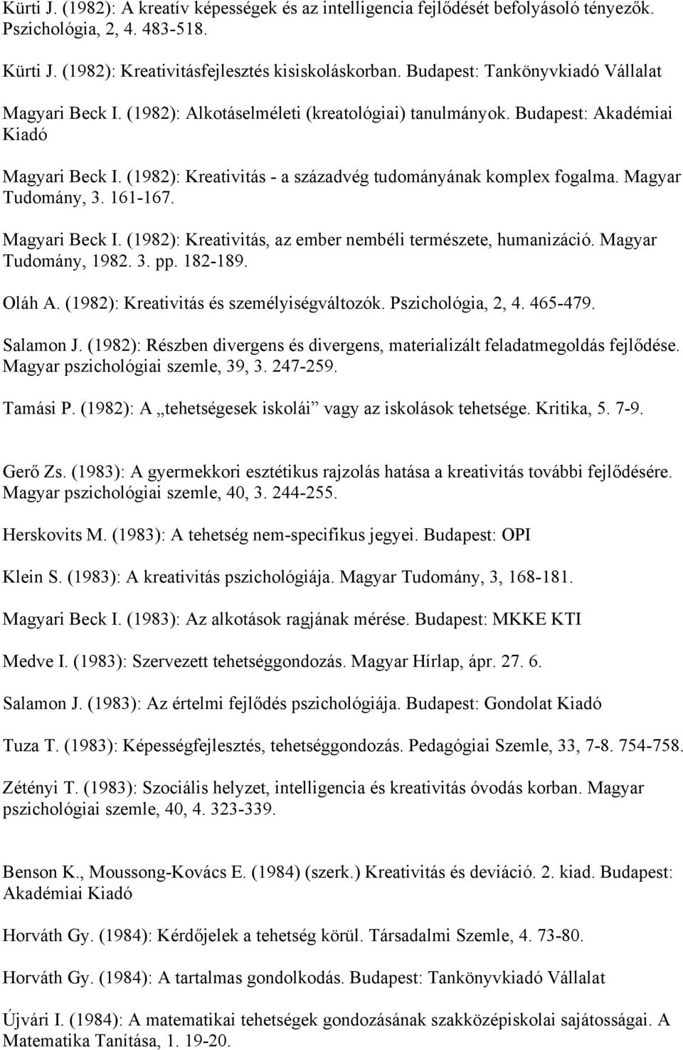 (1982): Kreativitás - a századvég tudományának komplex fogalma. Magyar Tudomány, 3. 161-167. Magyari Beck I. (1982): Kreativitás, az ember nembéli természete, humanizáció. Magyar Tudomány, 1982. 3. pp.