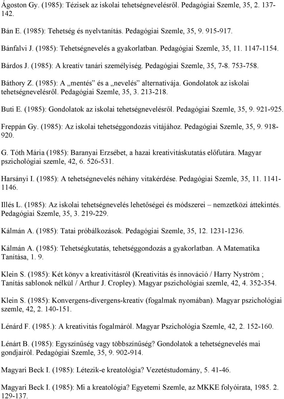 (1985): A mentés és a nevelés alternatívája. Gondolatok az iskolai tehetségnevelésről. Pedagógiai Szemle, 35, 3. 213-218. Buti E. (1985): Gondolatok az iskolai tehetségnevelésről.