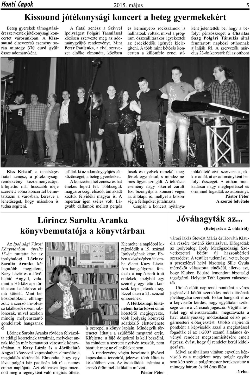 Mint Peter Paulenka, a civil szervezet elnöke elmondta, közösen 5 lusok és nyelvek remekül megfértek egymással, s mindez nemes ügyet szolgált. A teltházas esemény nagy sikerrel zárult.