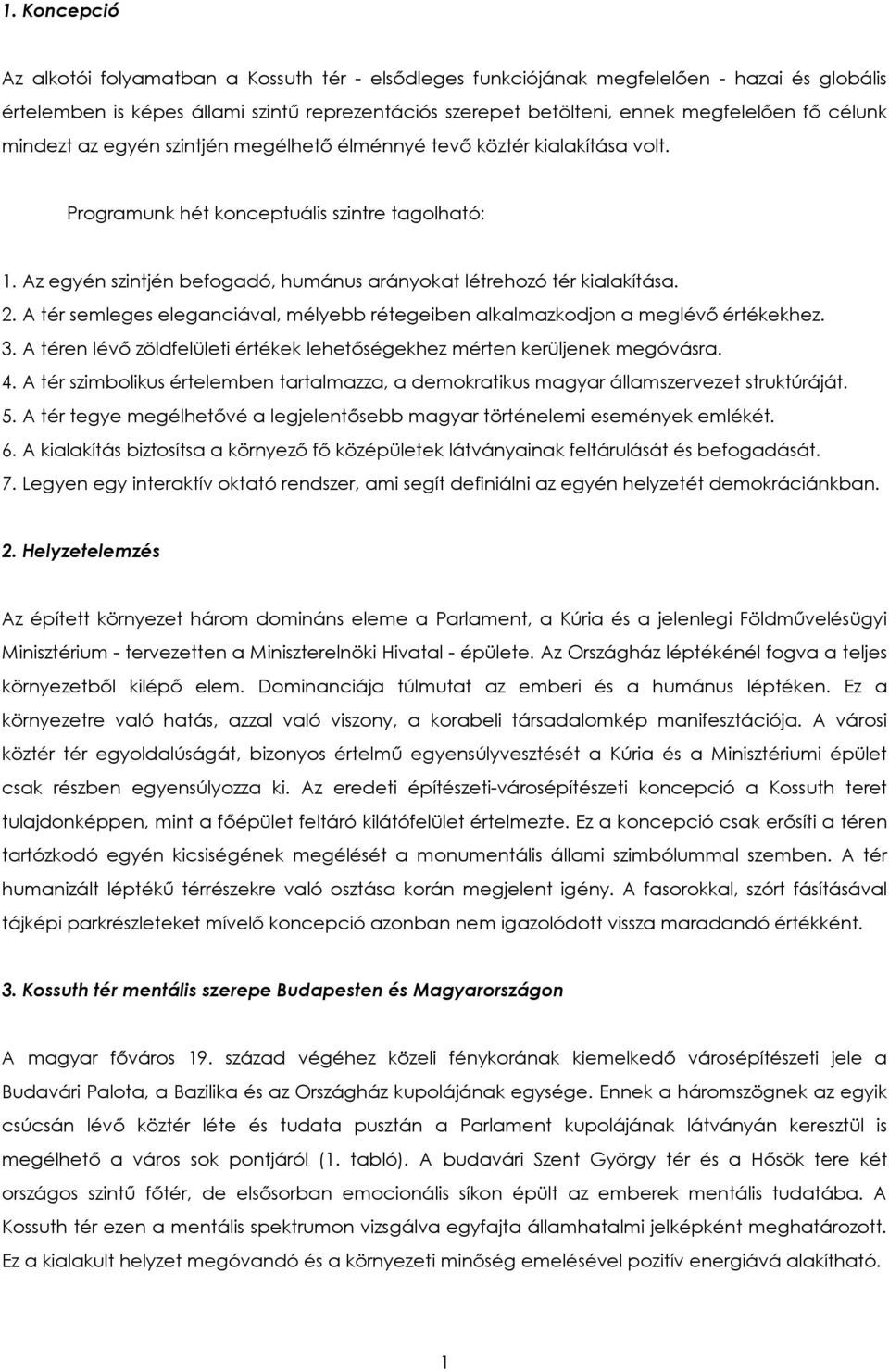 Az egyén szintjén befogadó, humánus arányokat létrehozó tér kialakítása. 2. A tér semleges eleganciával, mélyebb rétegeiben alkalmazkodjon a meglévő értékekhez. 3.