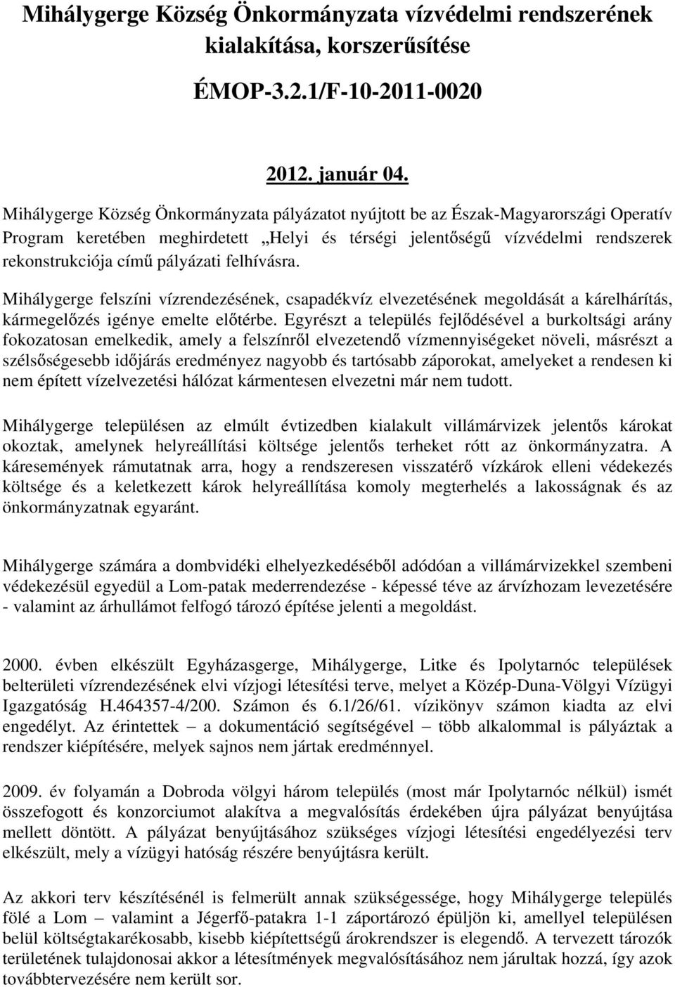 felhívásra. Mihálygerge felszíni vízrendezésének, csapadékvíz elvezetésének megoldását a kárelhárítás, kármegel zés igénye emelte el térbe.