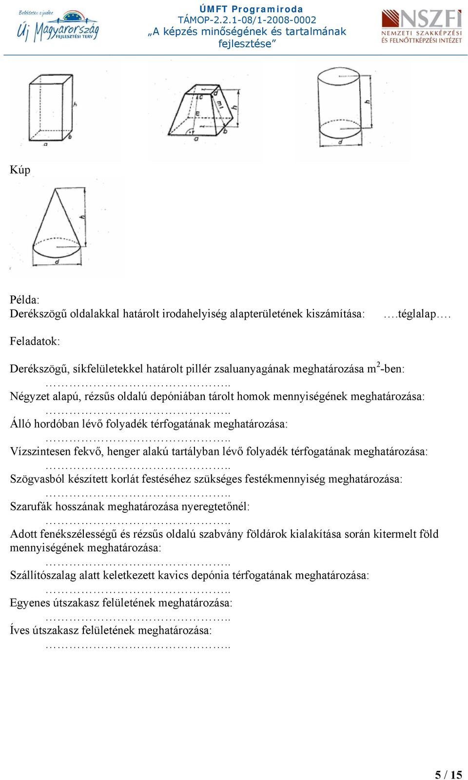 folyadék térfogatának meghatározása: Vízszintesen fekvő, henger alakú tartályban lévő folyadék térfogatának meghatározása: Szögvasból készített korlát festéséhez szükséges festékmennyiség