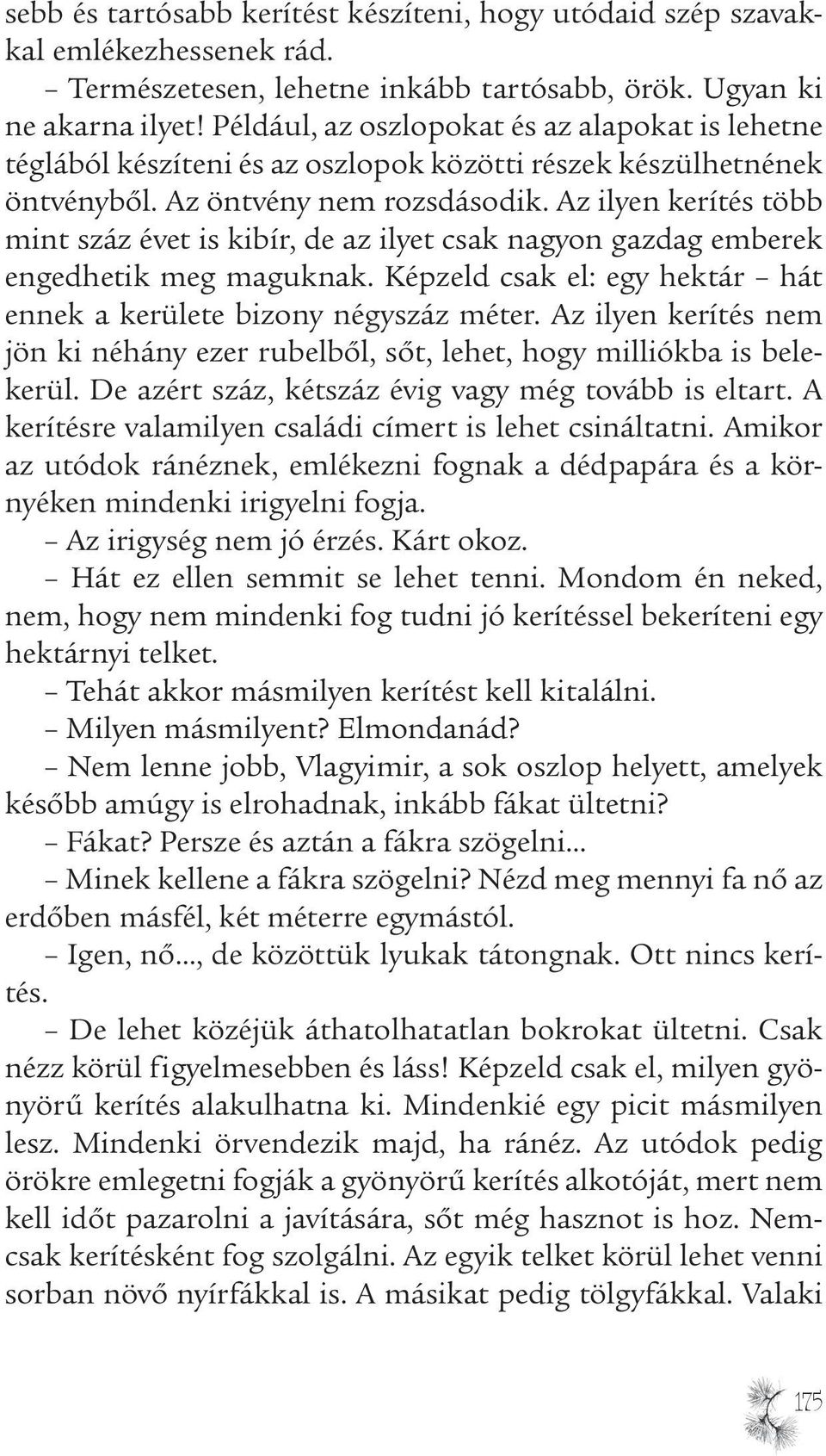 Az ilyen kerítés több mint száz évet is kibír, de az ilyet csak nagyon gazdag emberek engedhetik meg maguknak. Képzeld csak el: egy hektár hát ennek a kerülete bizony négyszáz méter.