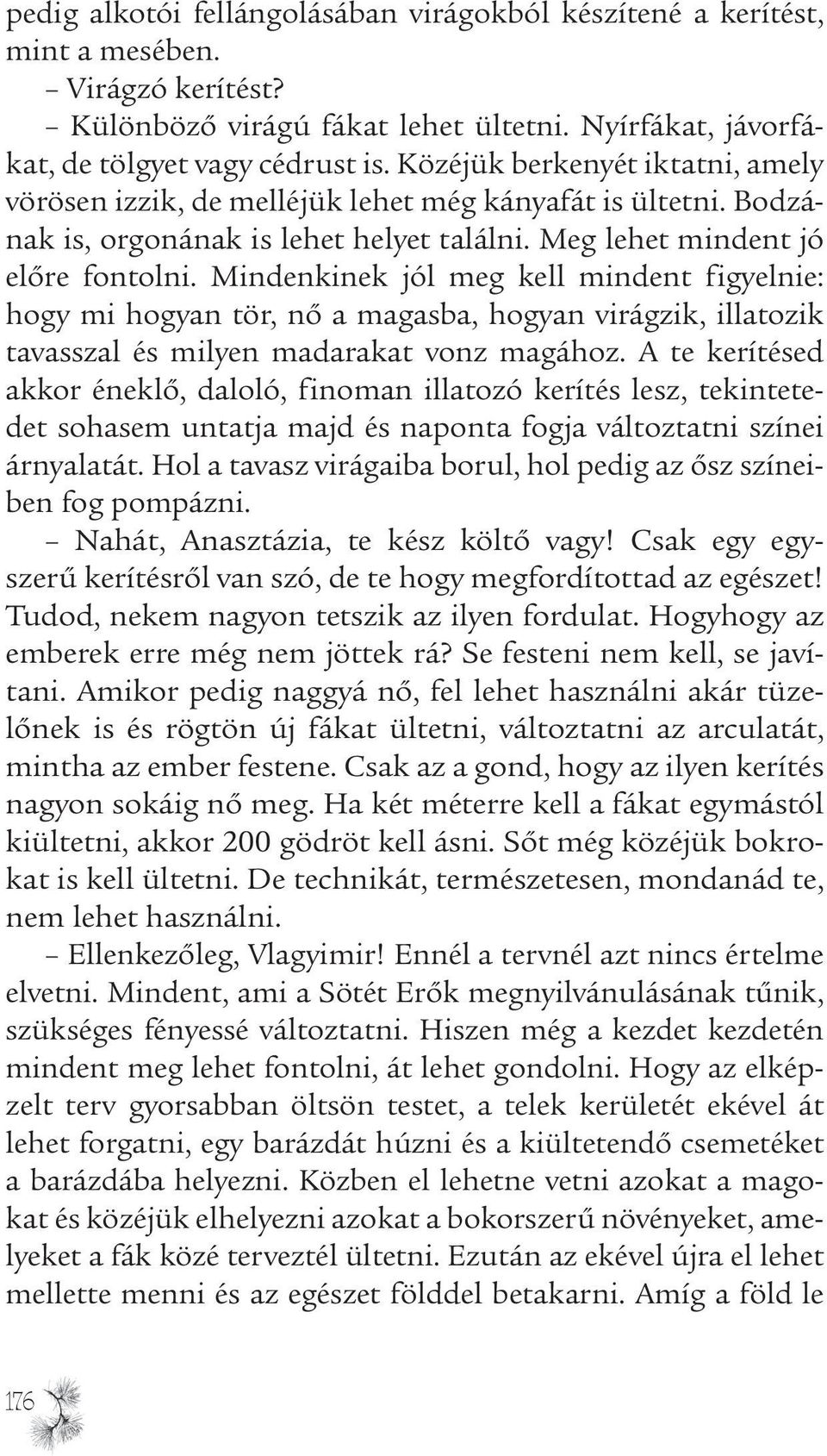 Mindenkinek jól meg kell mindent figyelnie: hogy mi hogyan tör, nő a magasba, hogyan virágzik, illatozik tavasszal és milyen madarakat vonz magához.