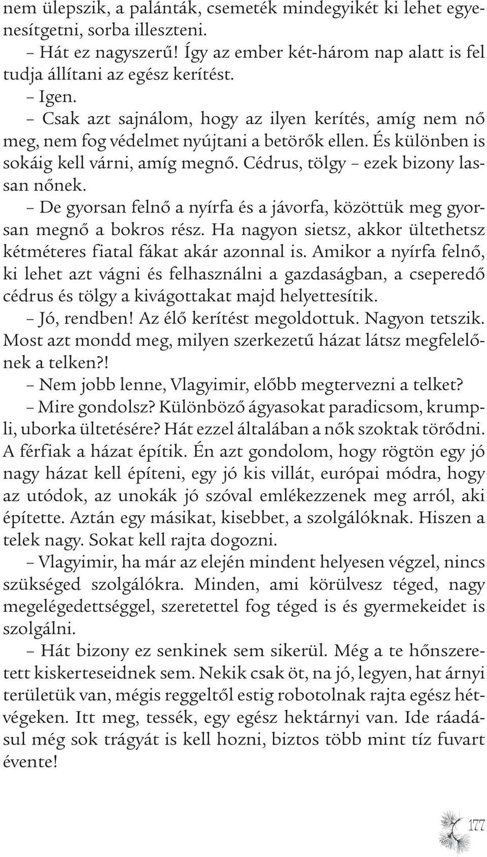 De gyorsan felnő a nyírfa és a jávorfa, közöttük meg gyorsan megnő a bokros rész. Ha nagyon sietsz, akkor ültethetsz kétméteres fiatal fákat akár azonnal is.