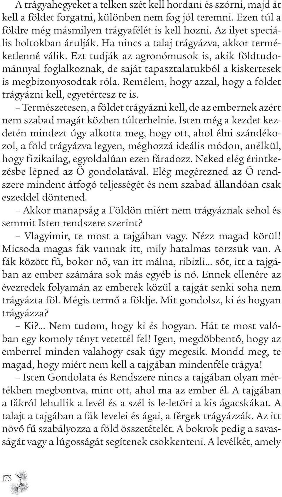 Ezt tudják az agronómusok is, akik földtudománnyal foglalkoznak, de saját tapasztalatukból a kiskertesek is megbizonyosodtak róla. Remélem, hogy azzal, hogy a földet trágyázni kell, egyetértesz te is.