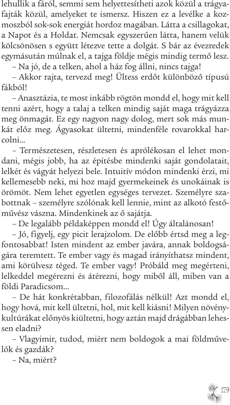 S bár az évezredek egymásután múlnak el, a tajga földje mégis mindig termő lesz. Na jó, de a telken, ahol a ház fog állni, nincs tajga! Akkor rajta, tervezd meg! Ültess erdőt különböző típusú fákból!