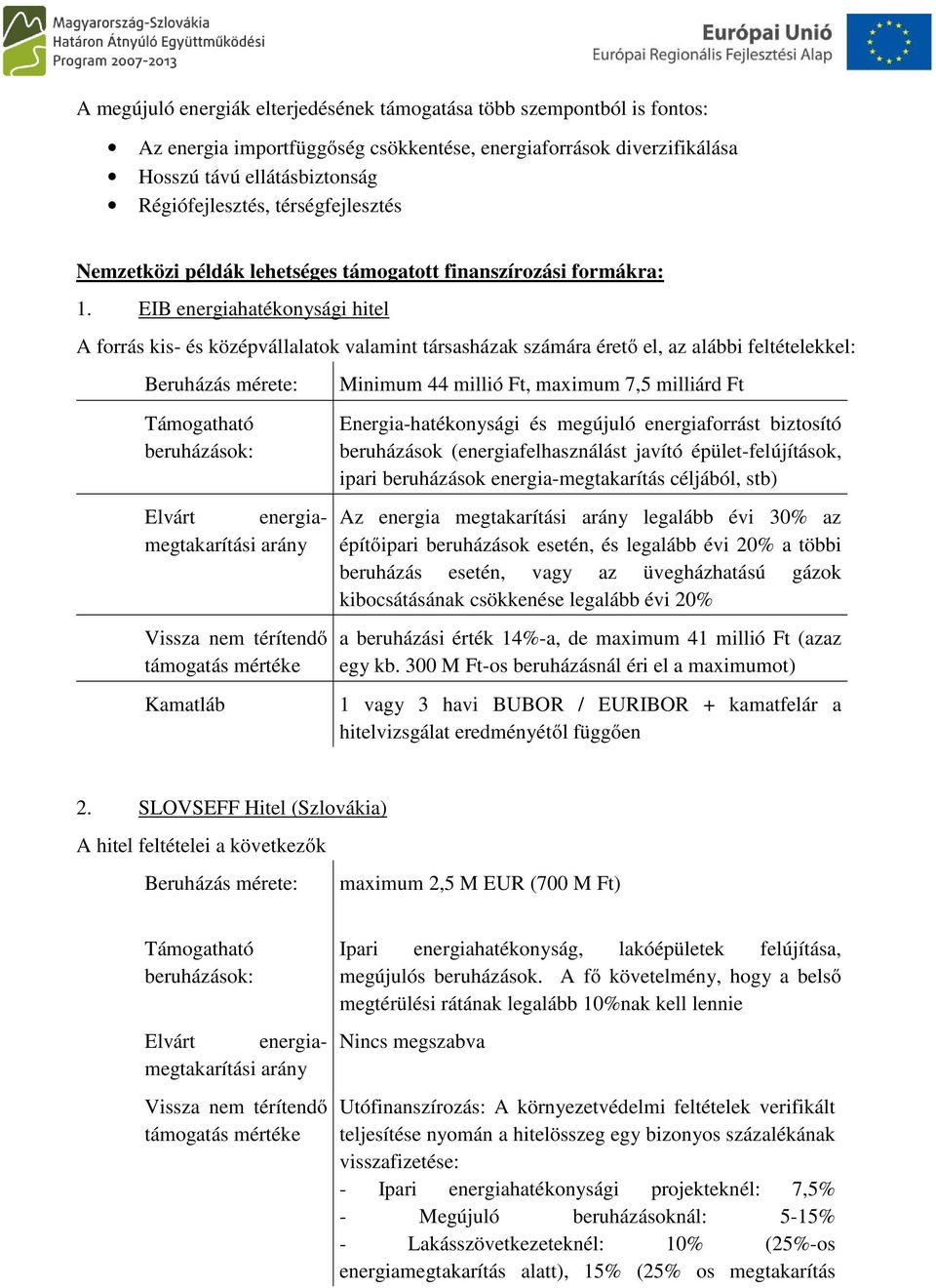 EIB energiahatékonysági hitel A forrás kis- és középvállalatok valamint társasházak számára érető el, az alábbi feltételekkel: Beruházás mérete: Támogatható beruházások: Elvárt energiamegtakarítási