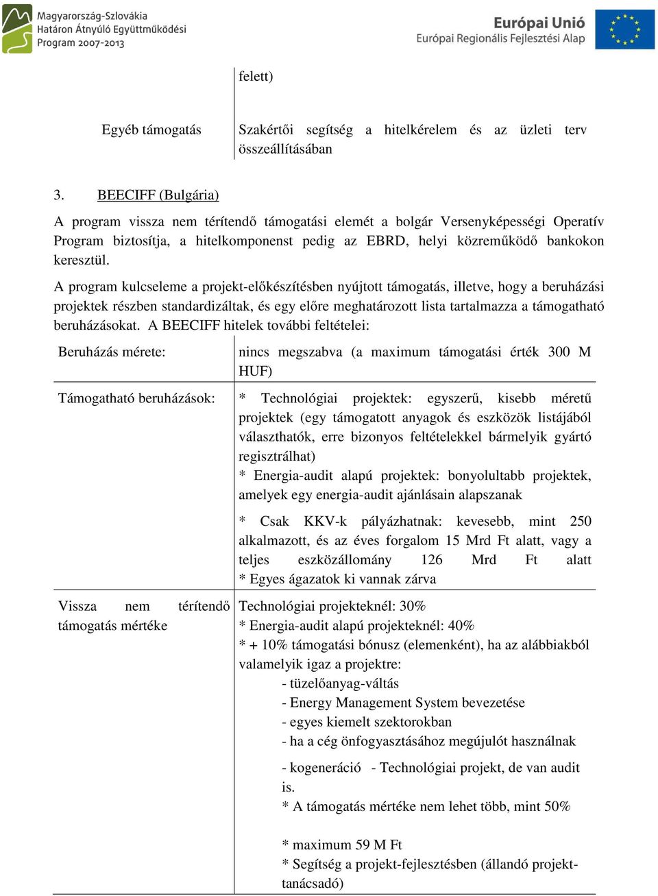 A program kulcseleme a projekt-előkészítésben nyújtott támogatás, illetve, hogy a beruházási projektek részben standardizáltak, és egy előre meghatározott lista tartalmazza a támogatható