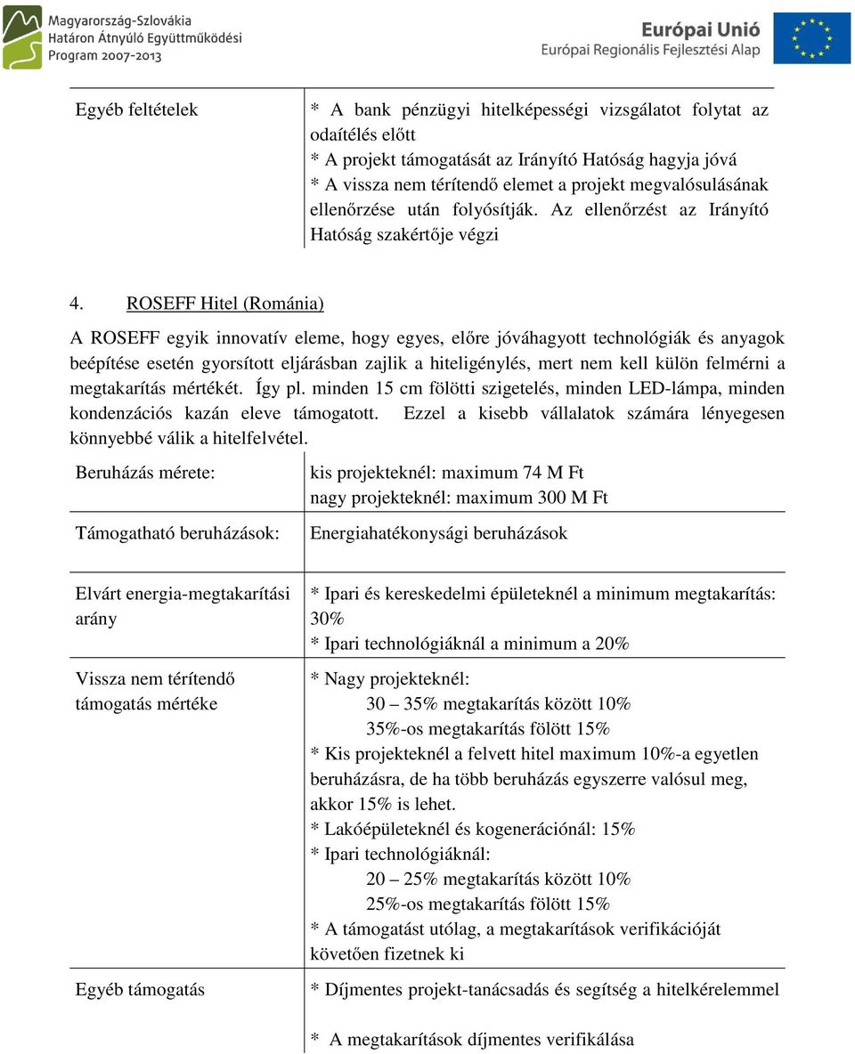 ROSEFF Hitel (Románia) A ROSEFF egyik innovatív eleme, hogy egyes, előre jóváhagyott technológiák és anyagok beépítése esetén gyorsított eljárásban zajlik a hiteligénylés, mert nem kell külön