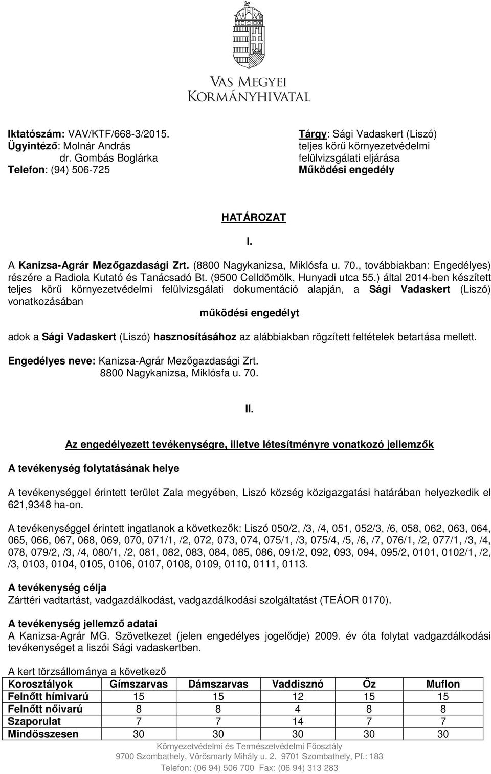 (8800 Nagykanizsa, Miklósfa u. 70., továbbiakban: Engedélyes) részére a Radiola Kutató és Tanácsadó Bt. (9500 Celldömölk, Hunyadi utca 55.