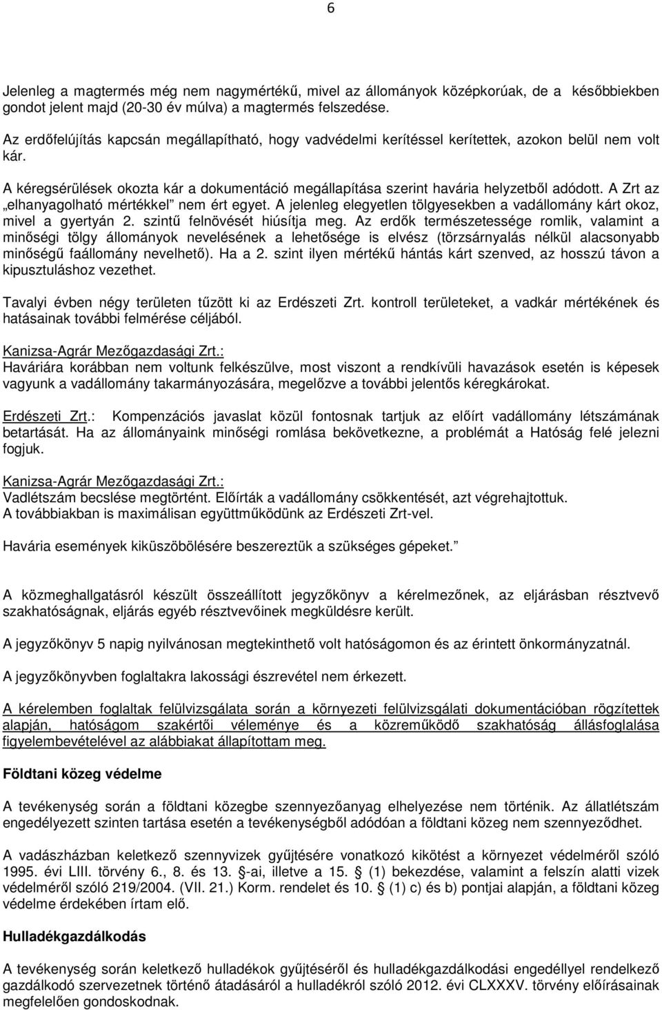 A Zrt az elhanyagolható mértékkel nem ért egyet. A jelenleg elegyetlen tölgyesekben a vadállomány kárt okoz, mivel a gyertyán 2. szintű felnövését hiúsítja meg.