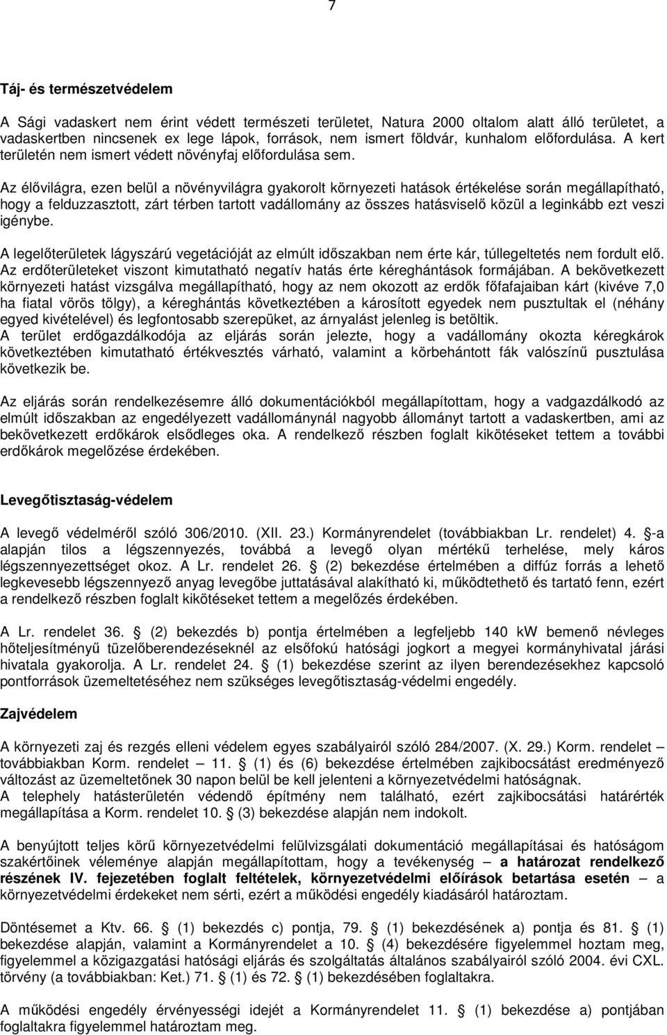 Az élővilágra, ezen belül a növényvilágra gyakorolt környezeti hatások értékelése során megállapítható, hogy a felduzzasztott, zárt térben tartott vadállomány az összes hatásviselő közül a leginkább