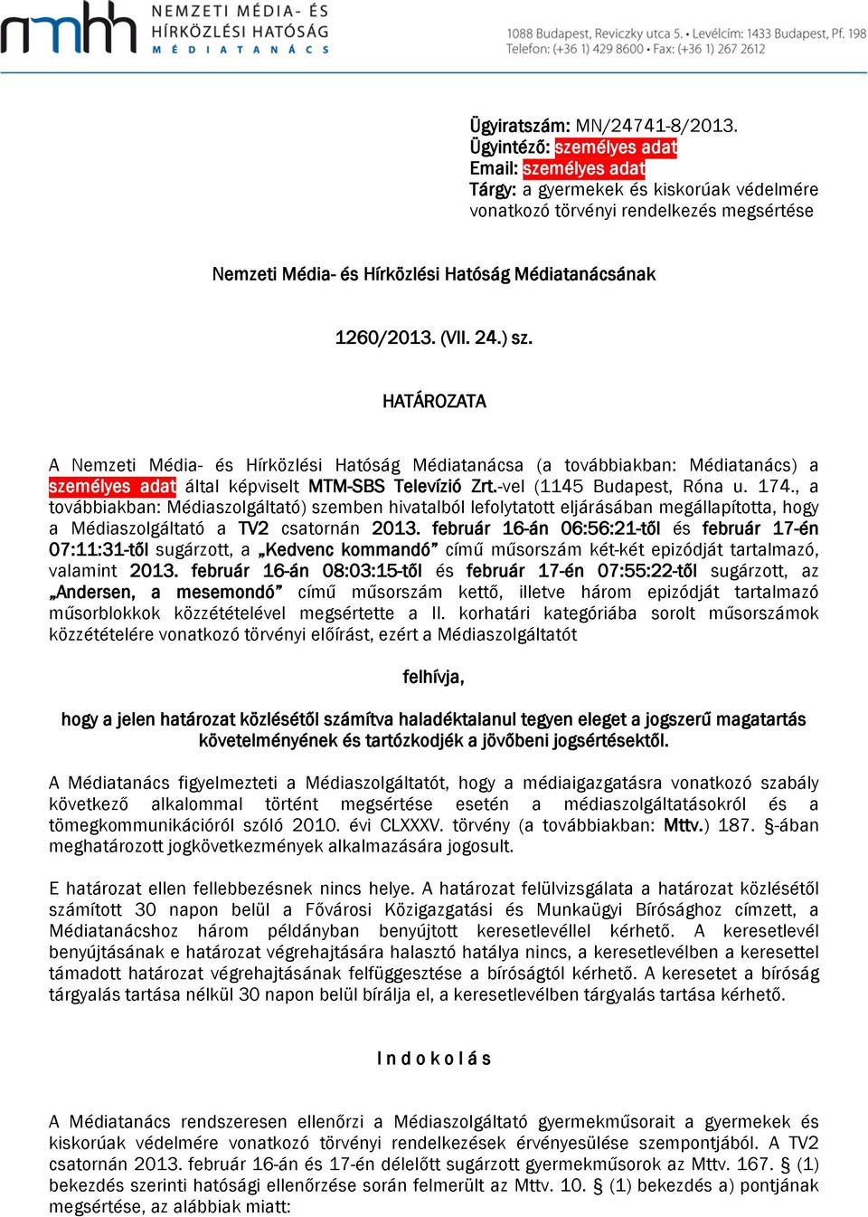 (VII. 24.) sz. HATÁROZATA A Nemzeti Média- és Hírközlési Hatóság Médiatanácsa (a továbbiakban: Médiatanács) a személyes adat által képviselt MTM-SBS Televízió Zrt.-vel (1145 Budapest, Róna u. 174.