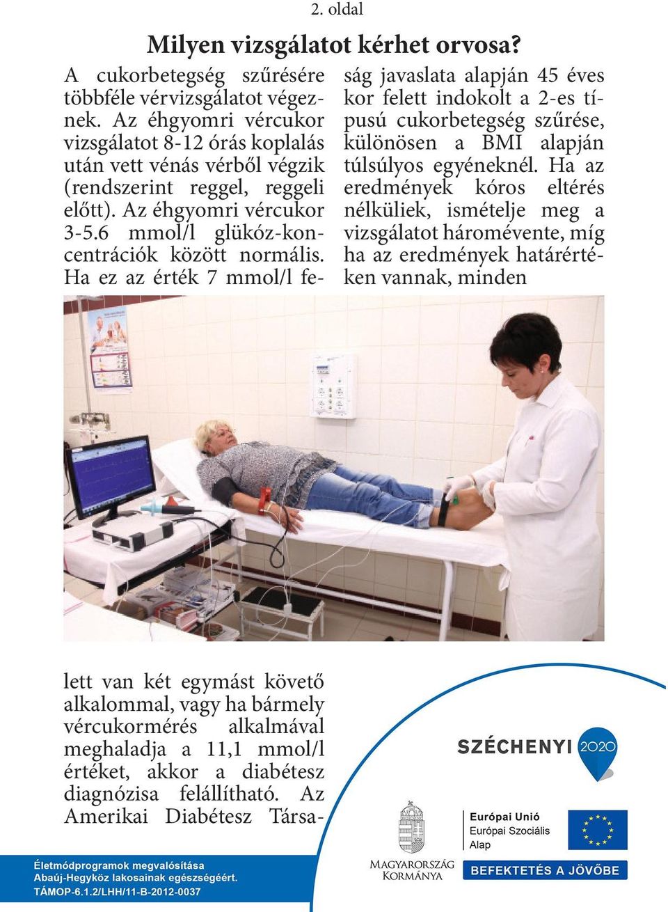 Az éhgyomri vércukor vizsgálatot 8-12 órás koplalás után vett vénás vérből végzik (rendszerint reggel, reggeli előtt). Az éhgyomri vércukor 3-5.6 mmol/l glükóz-koncentrációk között normális.