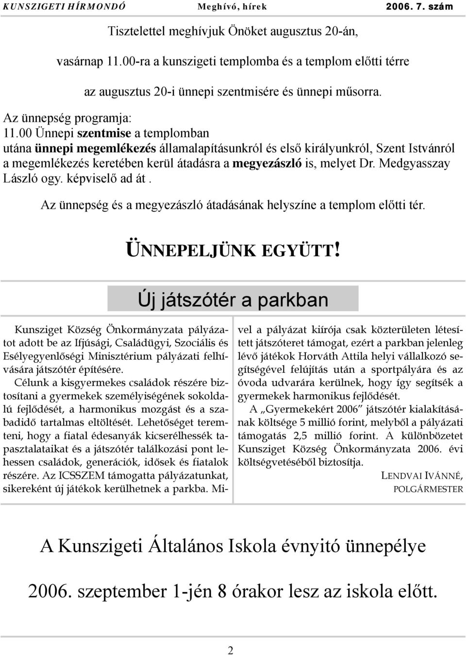 00 Ünnepi szentmise a templomban utána ünnepi megemlékezés államalapításunkról és első királyunkról, Szent Istvánról a megemlékezés keretében kerül átadásra a megyezászló is, melyet Dr.