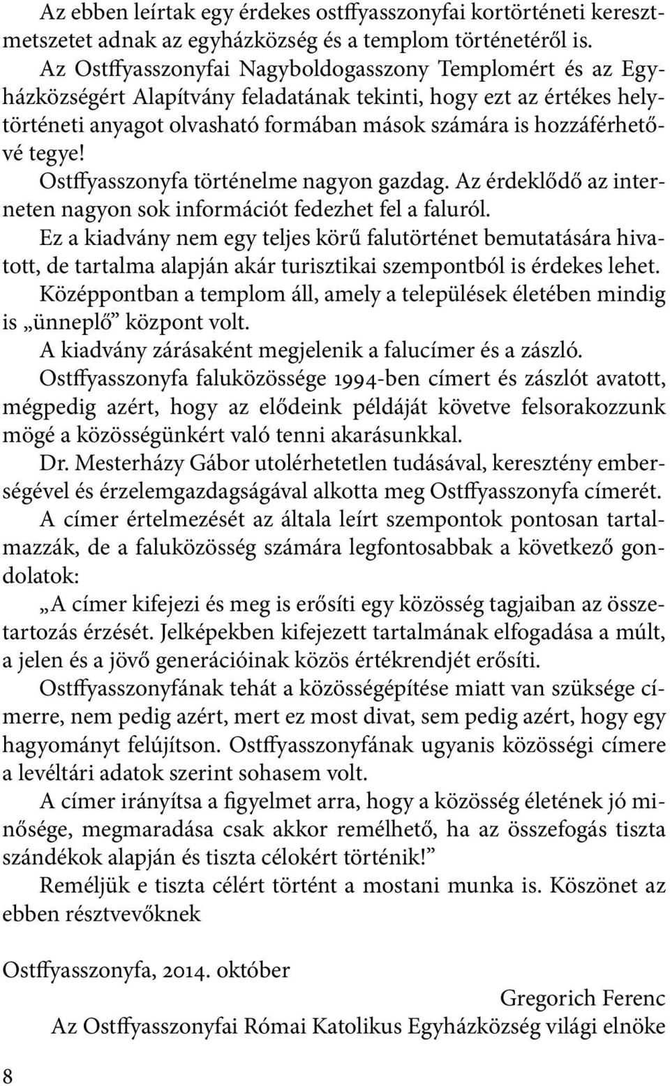 tegye! Ostffyasszonyfa történelme nagyon gazdag. Az érdeklődő az interneten nagyon sok információt fedezhet fel a faluról.