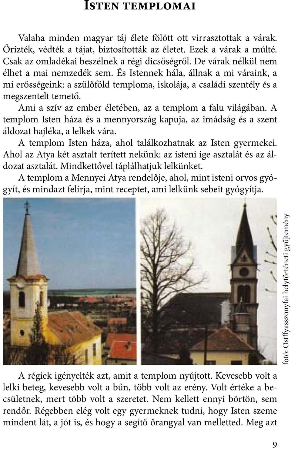 Ami a szív az ember életében, az a templom a falu világában. A templom Isten háza és a mennyország kapuja, az imádság és a szent áldozat hajléka, a lelkek vára.