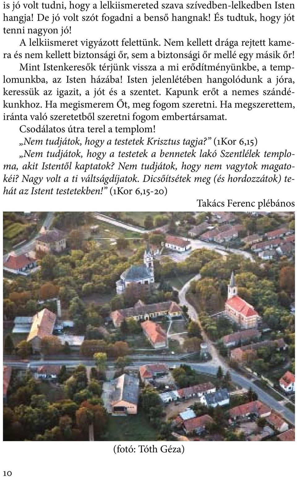 Isten jelenlétében hangolódunk a jóra, keressük az igazit, a jót és a szentet. Kapunk erőt a nemes szándékunkhoz. Ha megismerem Őt, meg fogom szeretni.
