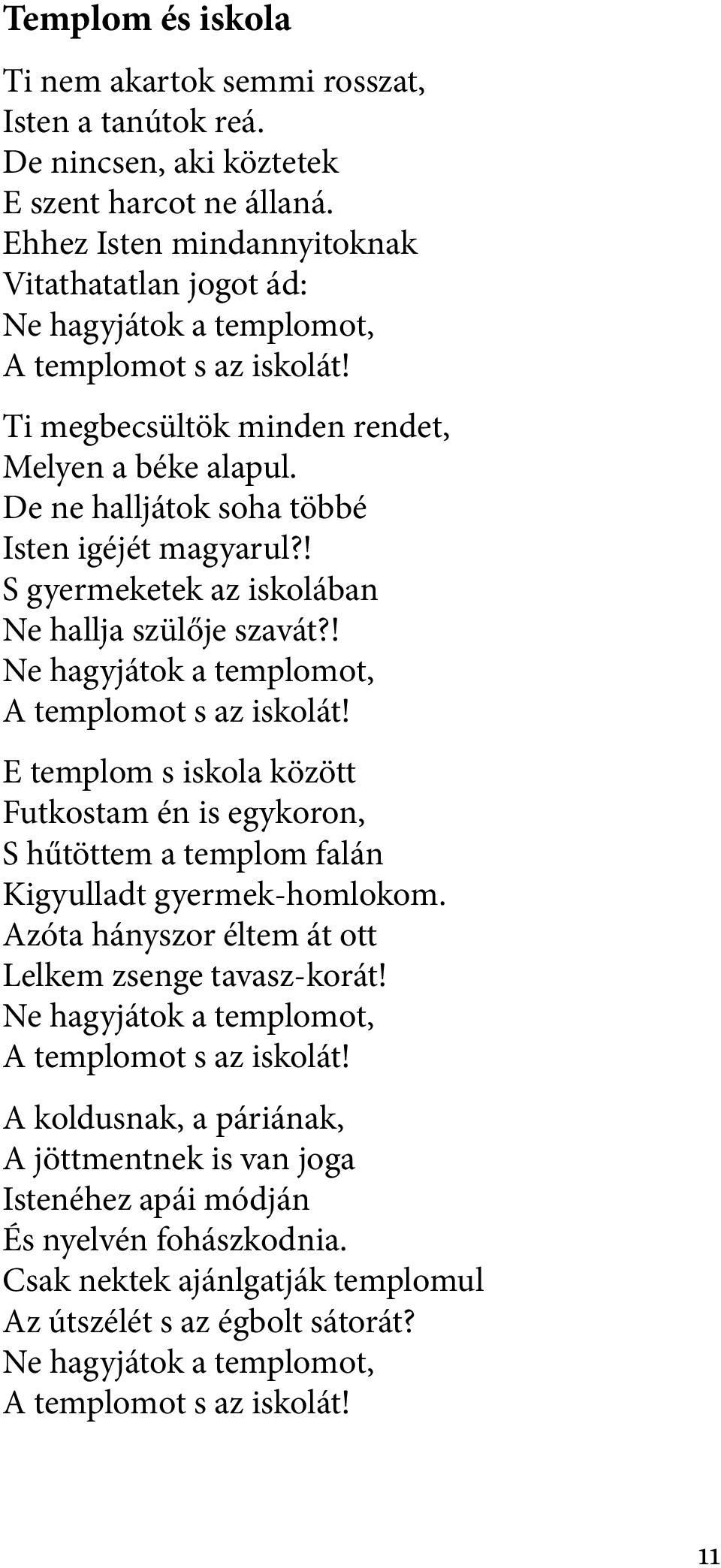 De ne halljátok soha többé Isten igéjét magyarul?! S gyermeketek az iskolában Ne hallja szülője szavát?! Ne hagyjátok a templomot, A templomot s az iskolát!
