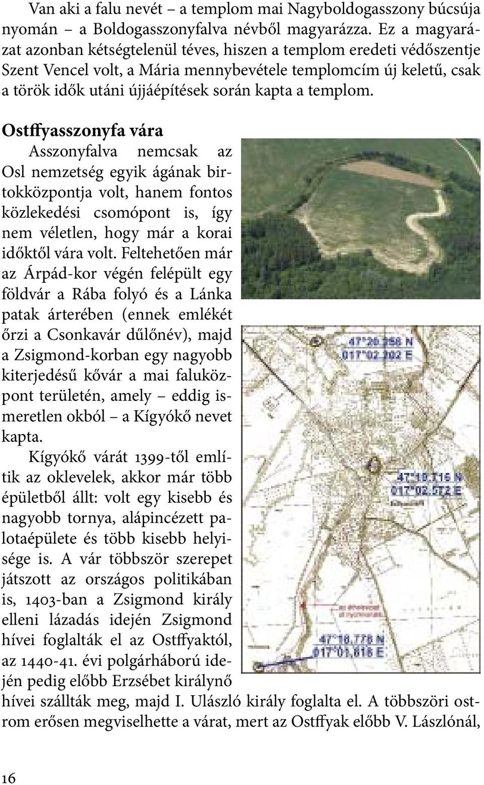 templom. Ostffyasszonyfa vára Asszonyfalva nemcsak az Osl nemzetség egyik ágának birtokközpontja volt, hanem fontos közlekedési csomópont is, így nem véletlen, hogy már a korai időktől vára volt.