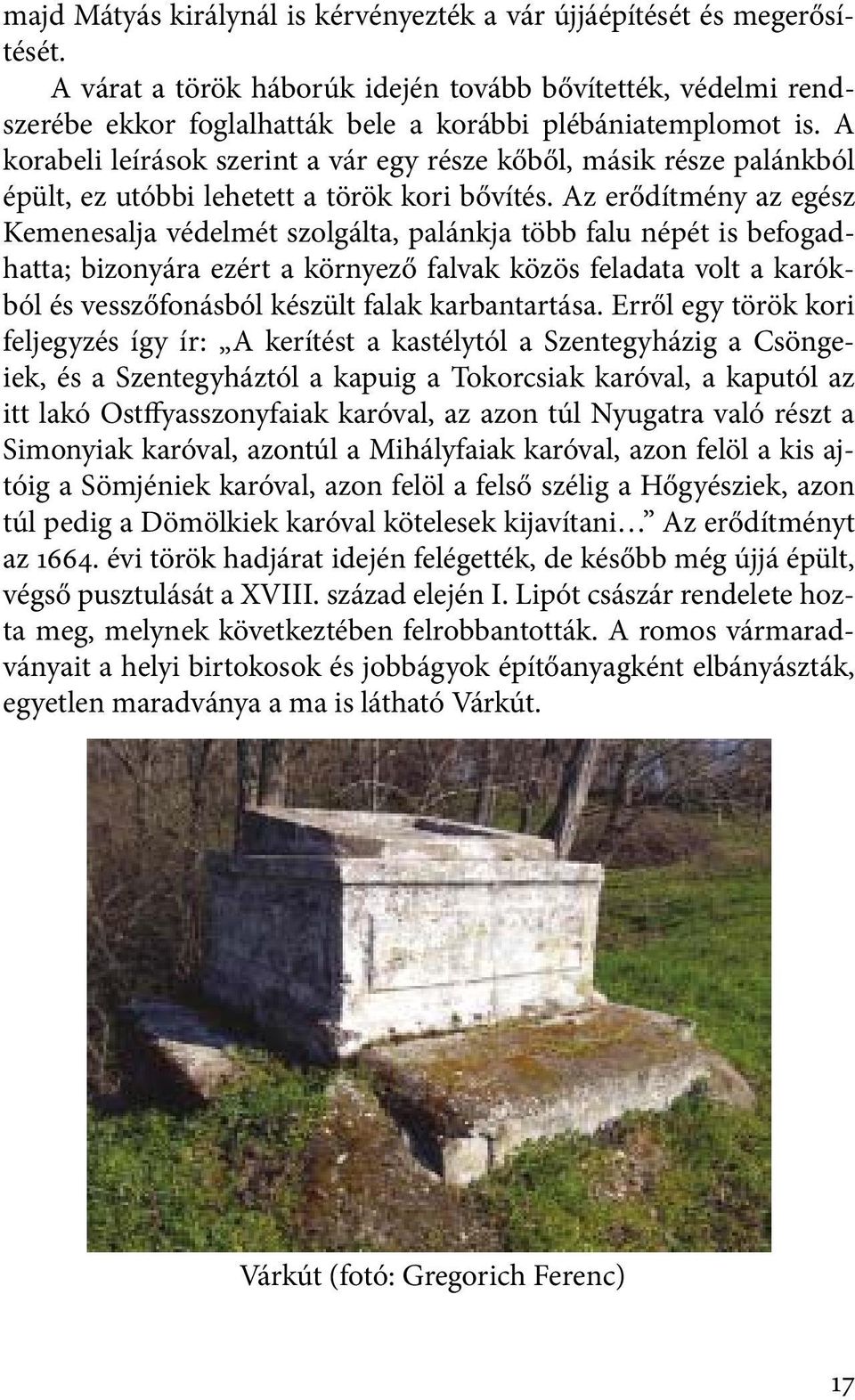 Az erődítmény az egész Kemenesalja védelmét szolgálta, palánkja több falu népét is befogadhatta; bizonyára ezért a környező falvak közös feladata volt a karókból és vesszőfonásból készült falak