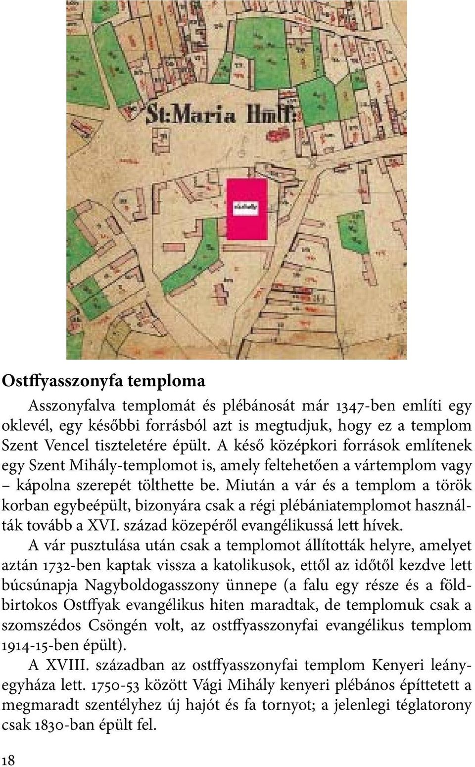 Miután a vár és a templom a török korban egybeépült, bizonyára csak a régi plébániatemplomot használták tovább a XVI. század közepéről evangélikussá lett hívek.