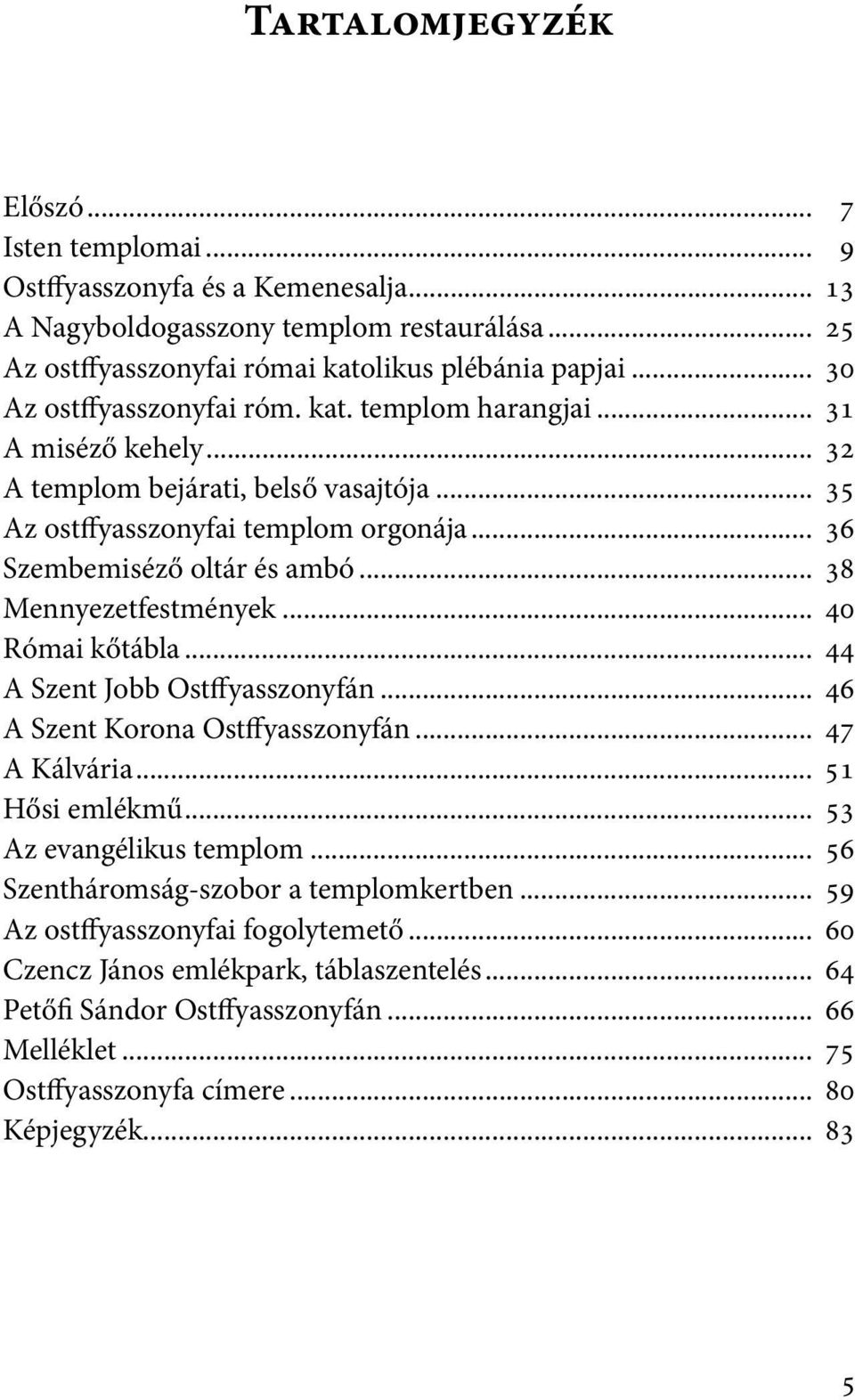 .. 38 Mennyezetfestmények... 40 Római kőtábla... 44 A Szent Jobb Ostffyasszonyfán... 46 A Szent Korona Ostffyasszonyfán... 47 A Kálvária... 51 Hősi emlékmű... 53 Az evangélikus templom.