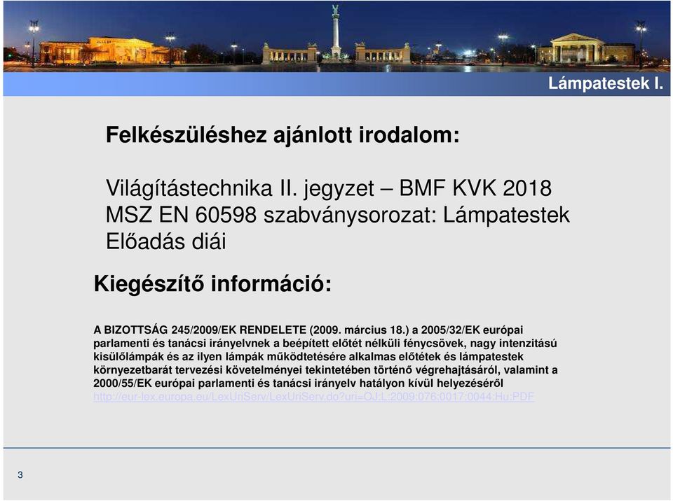 ) a 2005/32/EK európai parlamenti és tanácsi irányelvnek a beépített előtét nélküli fénycsövek, nagy intenzitású kisülőlámpák és az ilyen lámpák működtetésére