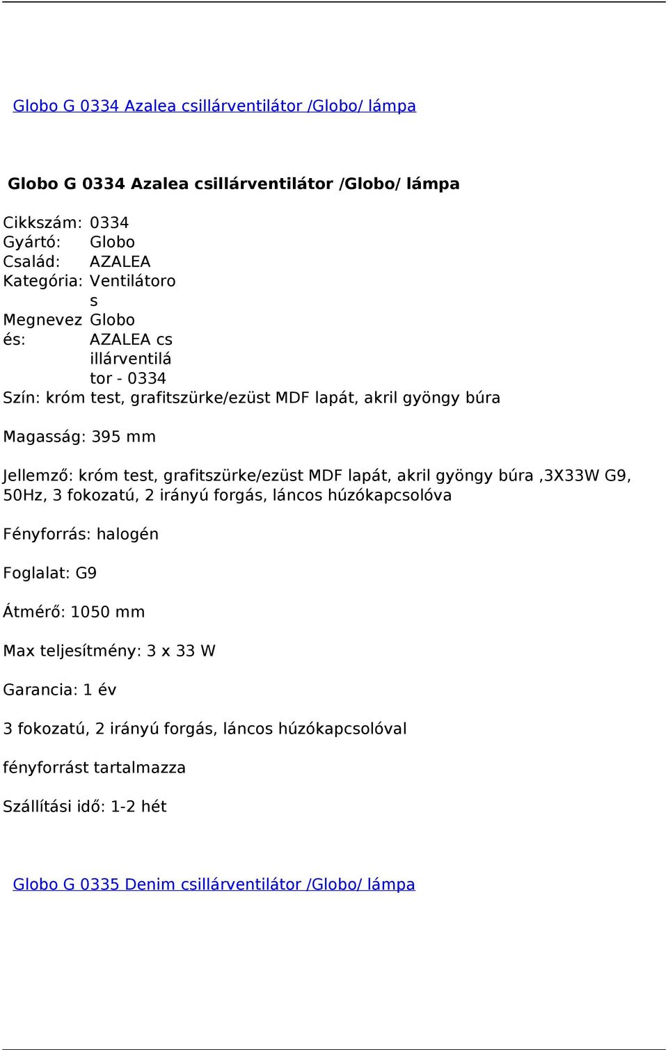 395 mm Jellemző: króm test, grafitszürke/ezüst MDF lapát, akril gyöngy búra,3x33w G9, 50Hz, 3 fokozatú, 2 irányú forgás, láncos húzókapcsolóva