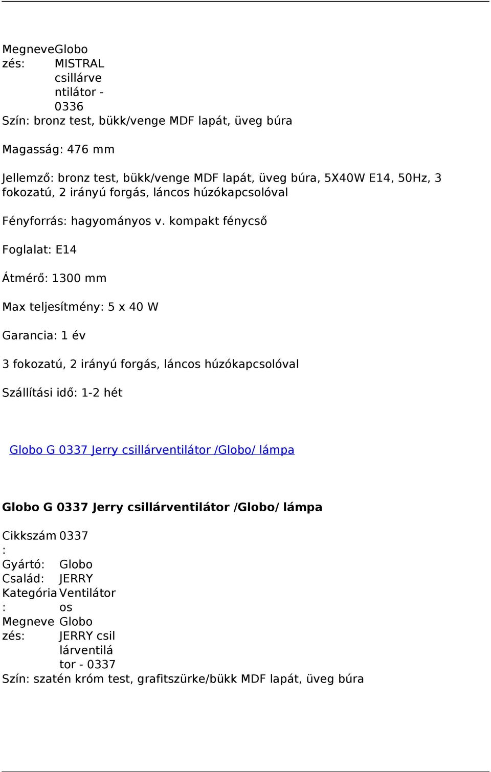 teljesítmény: 5 x 40 W Globo G 0337 Jerry csillárventilátor /Globo/ lámpa Globo G 0337 Jerry csillárventilátor /Globo/ lámpa Cikkszám 0337 :