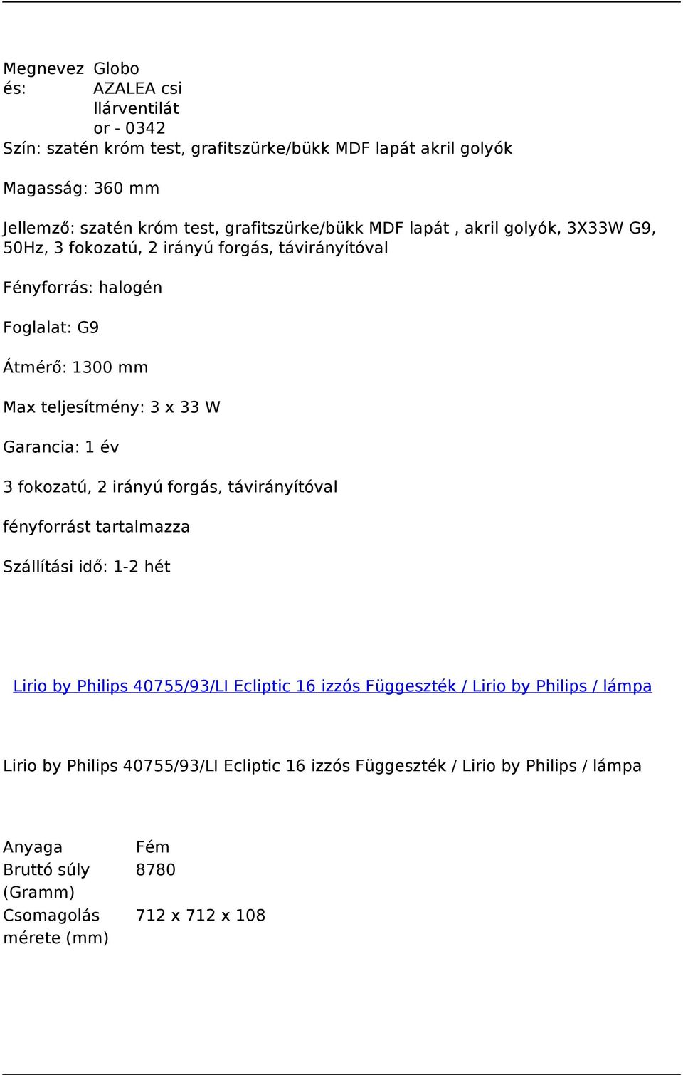 teljesítmény: 3 x 33 W 3 fokozatú, 2 irányú forgás, távirányítóval fényforrást tartalmazza Lirio by Philips 40755/93/LI Ecliptic 16 izzós Függeszték / Lirio by