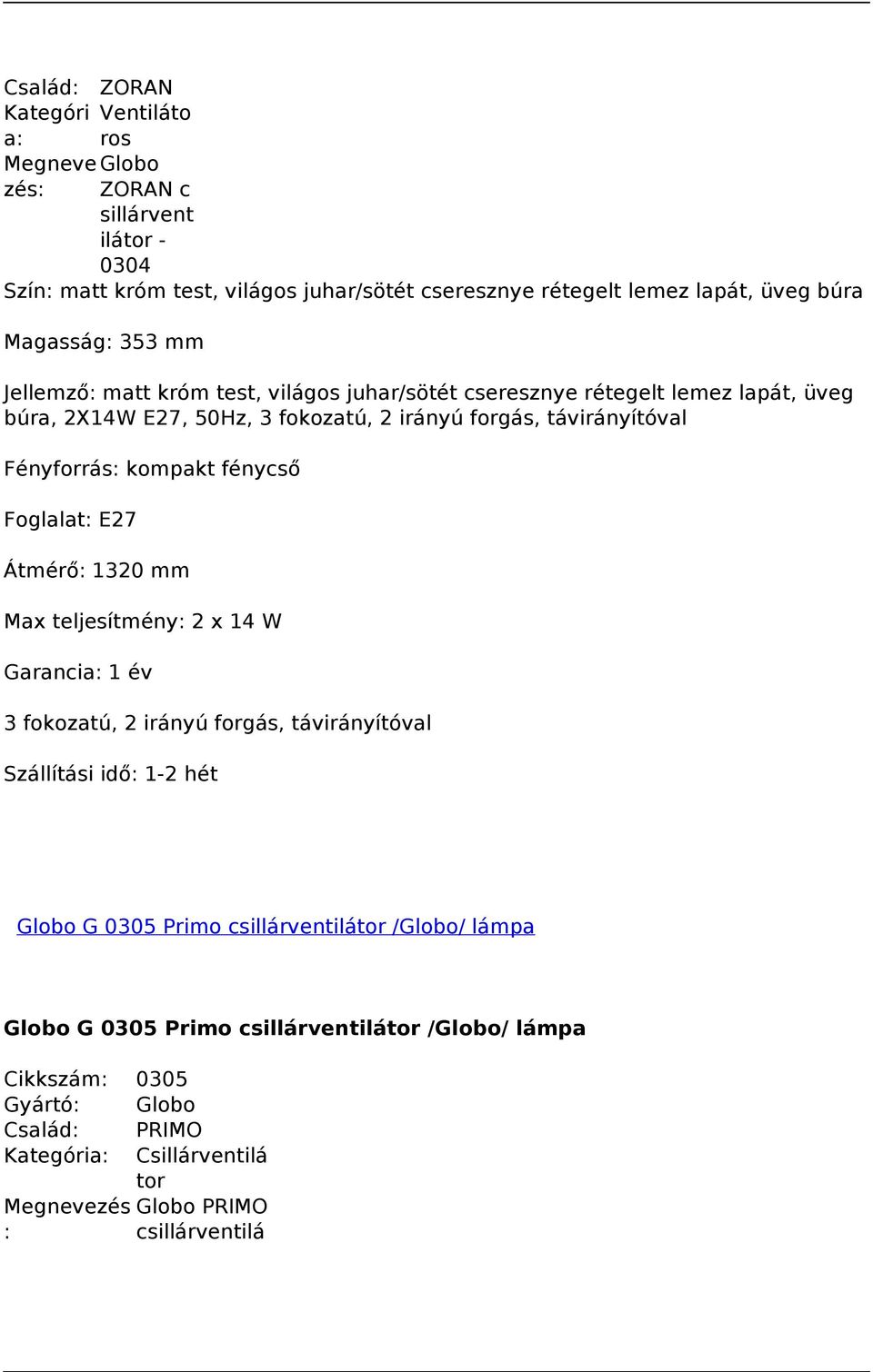 távirányítóval Fényforrás: kompakt fénycső Foglalat: E27 Átmérő: 1320 mm Max teljesítmény: 2 x 14 W 3 fokozatú, 2 irányú forgás, távirányítóval Globo G 0305 Primo