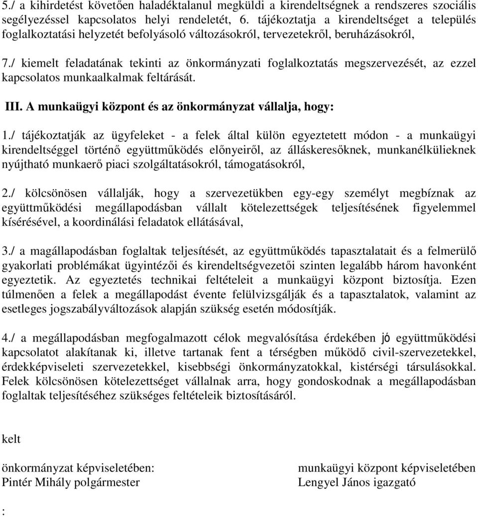 / kiemelt feladatának tekinti az önkormányzati foglalkoztatás megszervezését, az ezzel kapcsolatos munkaalkalmak feltárását. III. A munkaügyi központ és az önkormányzat vállalja, hogy: 1.