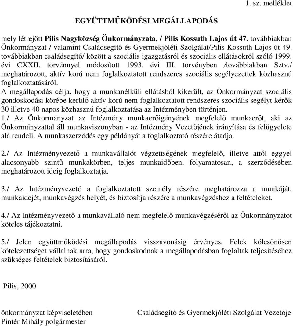 évi CXXII. törvénnyel módosított 1993. évi III. törvényben /továbbiakban Sztv./ meghatározott, aktív korú nem foglalkoztatott rendszeres szociális segélyezettek közhasznú foglalkoztatásáról.