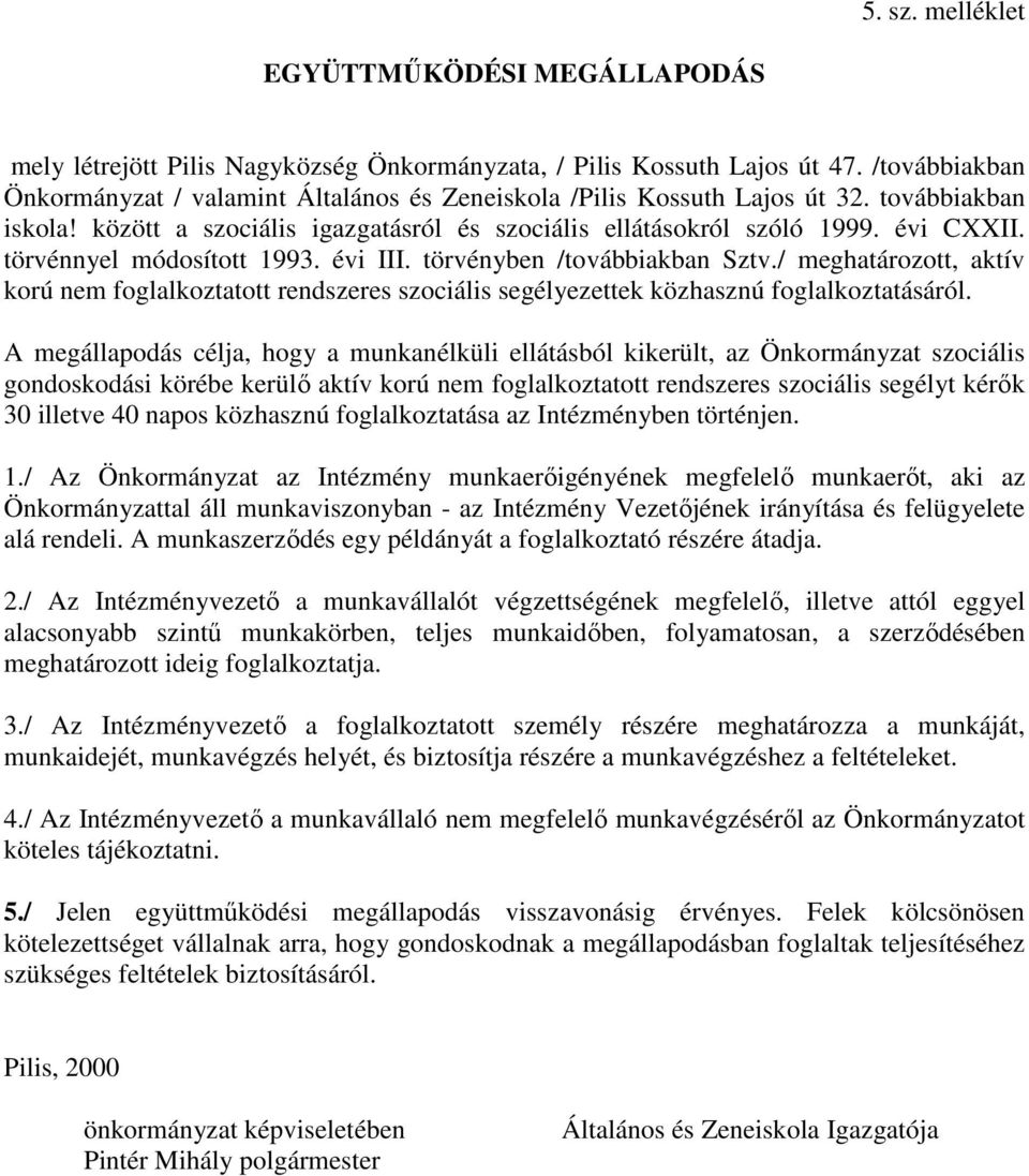 törvénnyel módosított 1993. évi III. törvényben /továbbiakban Sztv./ meghatározott, aktív korú nem foglalkoztatott rendszeres szociális segélyezettek közhasznú foglalkoztatásáról.