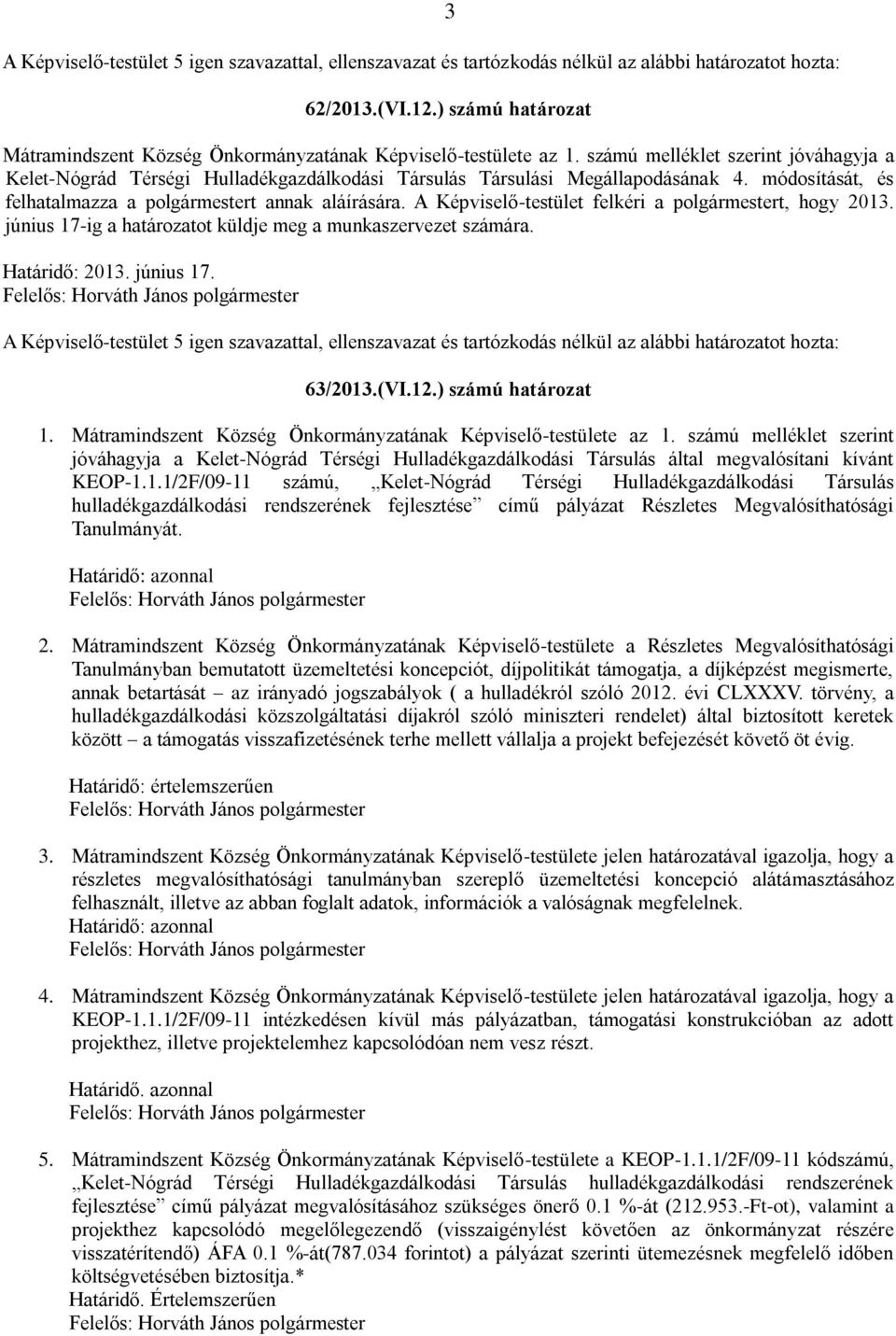 módosítását, és felhatalmazza a polgármestert annak aláírására. A Képviselő-testület felkéri a polgármestert, hogy 2013. június 17-ig a határozatot küldje meg a munkaszervezet számára. Határidő: 2013.