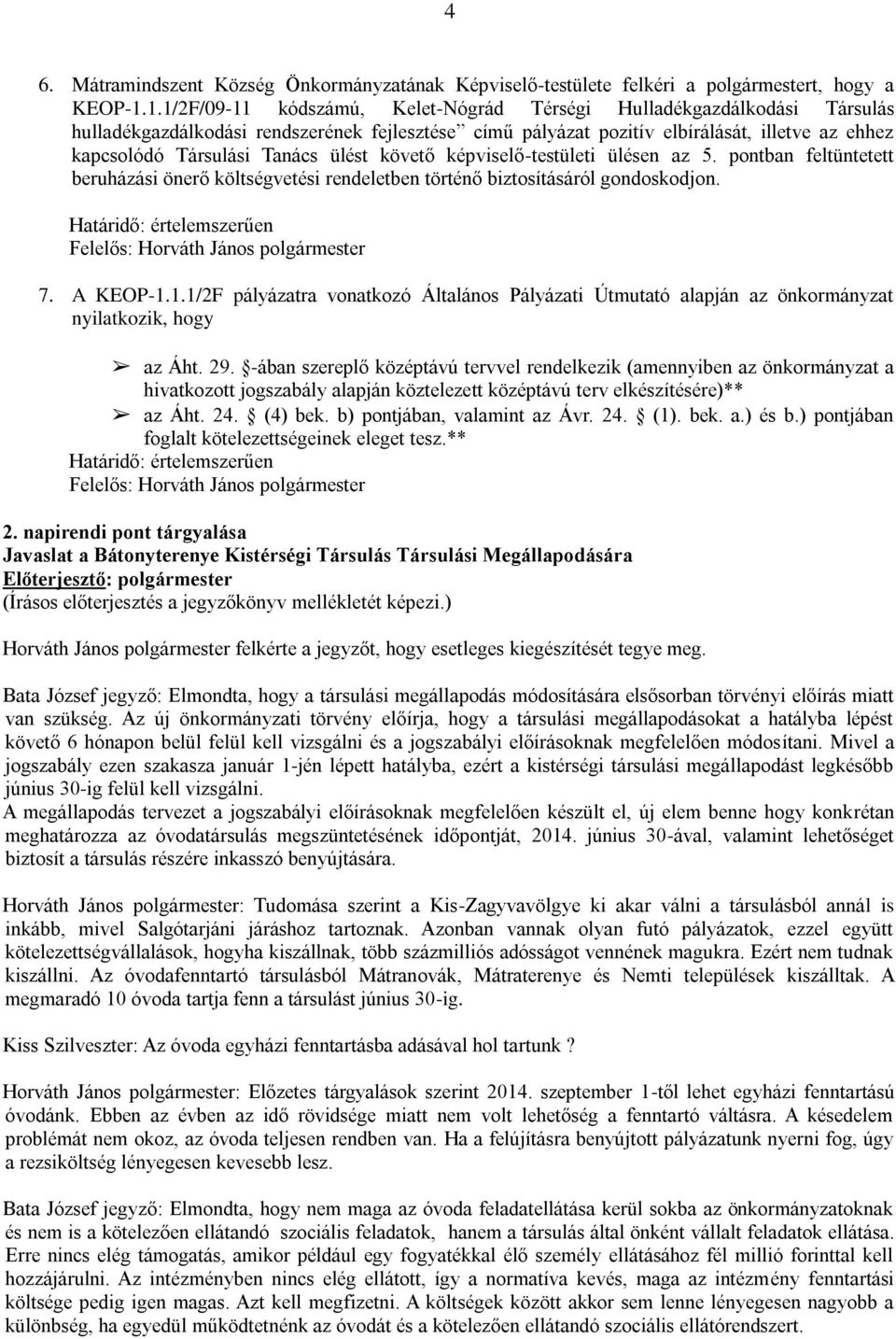 ülést követő képviselő-testületi ülésen az 5. pontban feltüntetett beruházási önerő költségvetési rendeletben történő biztosításáról gondoskodjon. Határidő: értelemszerűen 7. A KEOP-1.