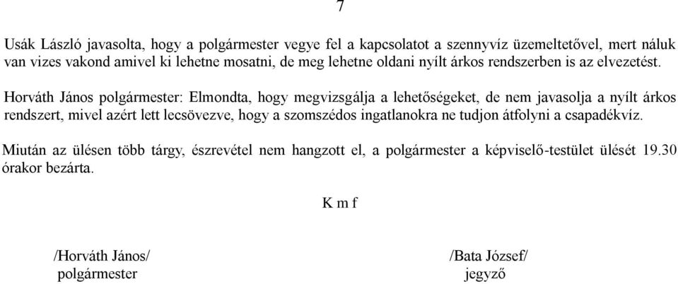 Horváth János polgármester: Elmondta, hogy megvizsgálja a lehetőségeket, de nem javasolja a nyílt árkos rendszert, mivel azért lett lecsövezve, hogy a