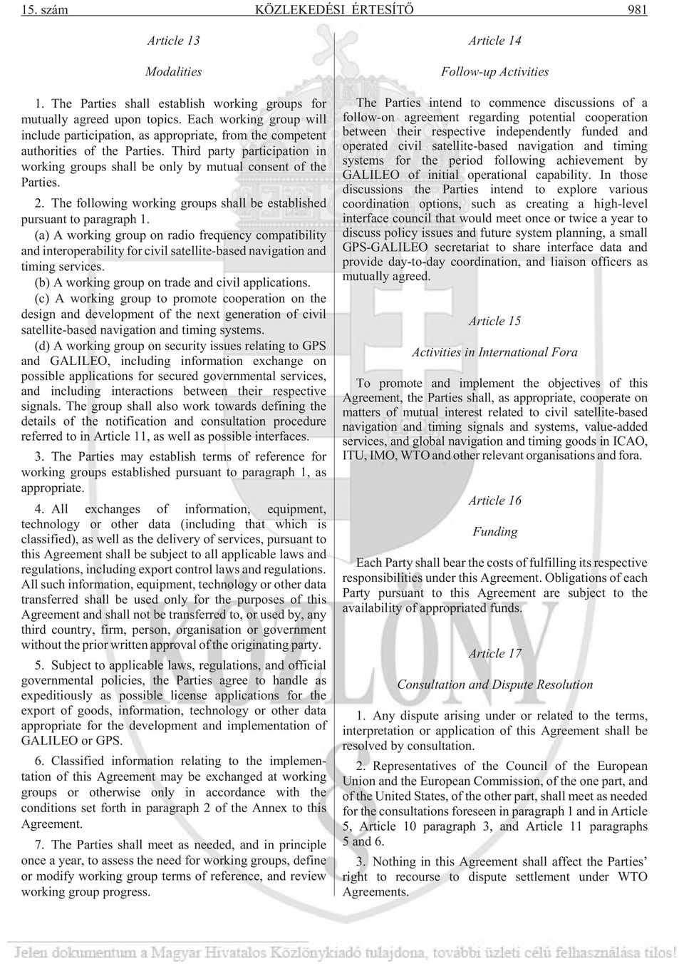 Third party par ti ci pa ti on in wor king gro ups shall be only by mutual consent of the Parties. 2. The fol lo wing wor king gro ups shall be es tab lis hed pur su ant to pa rag raph 1.