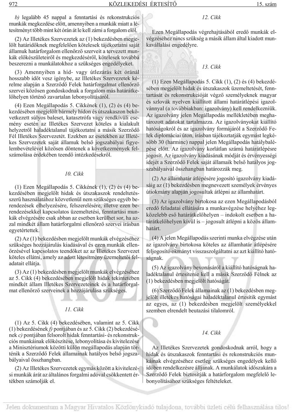(2) Az Il le té kes Szer ve ze tek az (1) be kez dés ben meg je - lölt ha tár idõk nek meg fele lõen kö te le sek tá jé koz tat ni sa ját ál la muk ha tár for ga lom ellen õr zõ szer ve it a ter ve