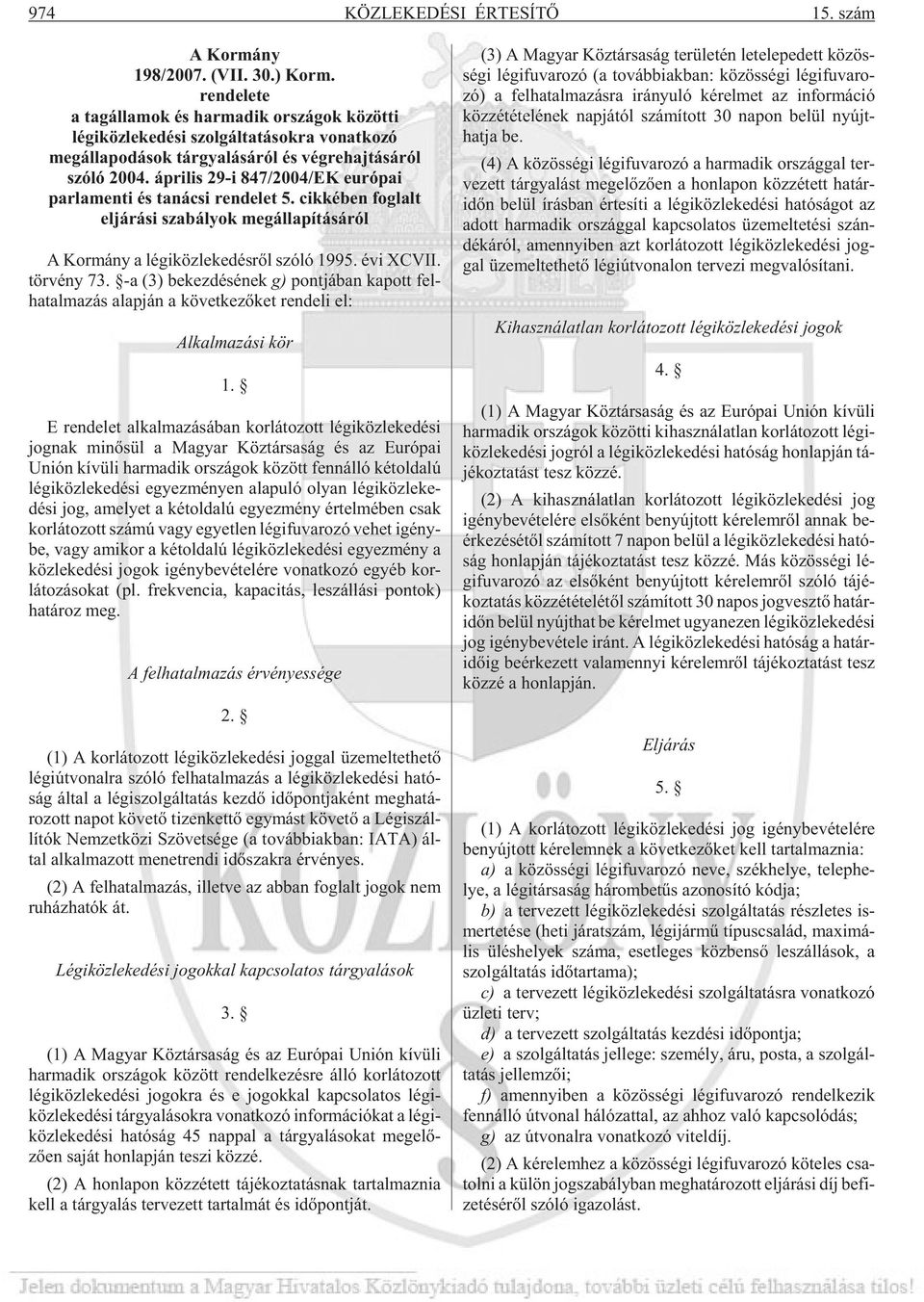 április 29-i 847/2004/EK európai parlamenti és tanácsi rendelet 5. cikkében foglalt eljárási szabályok megállapításáról A Kormány a lé gi köz le ke dés rõl szóló 1995. évi XCVII. tör vény 73.