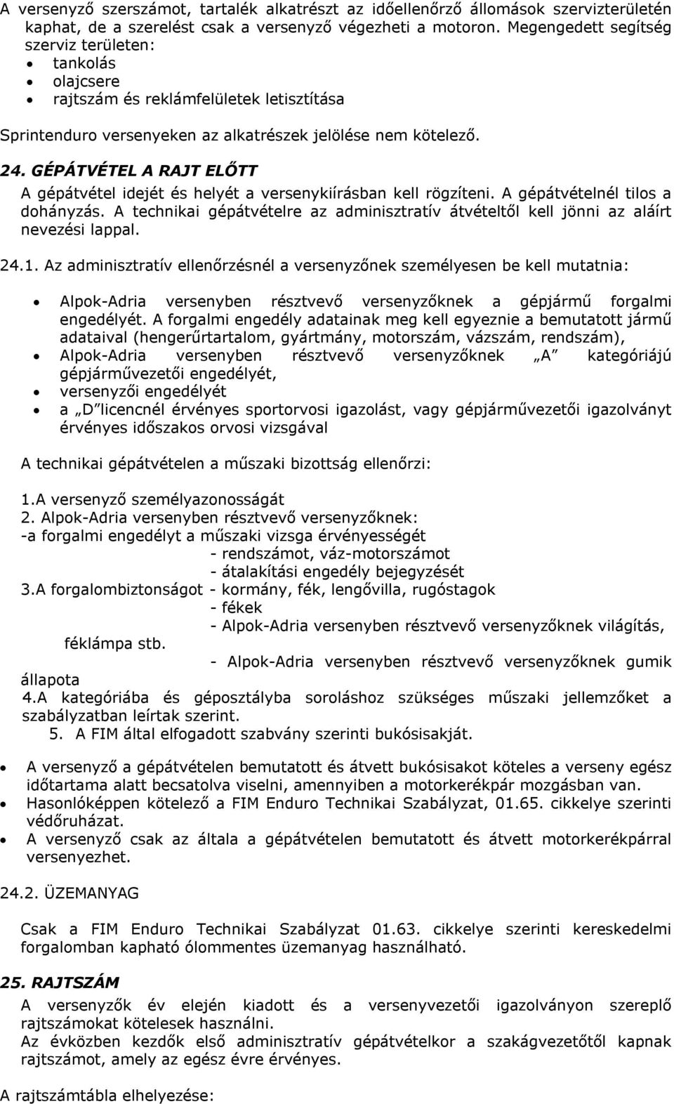 GÉPÁTVÉTEL A RAJT ELŐTT A gépátvétel idejét és helyét a versenykiírásban kell rögzíteni. A gépátvételnél tilos a dohányzás.