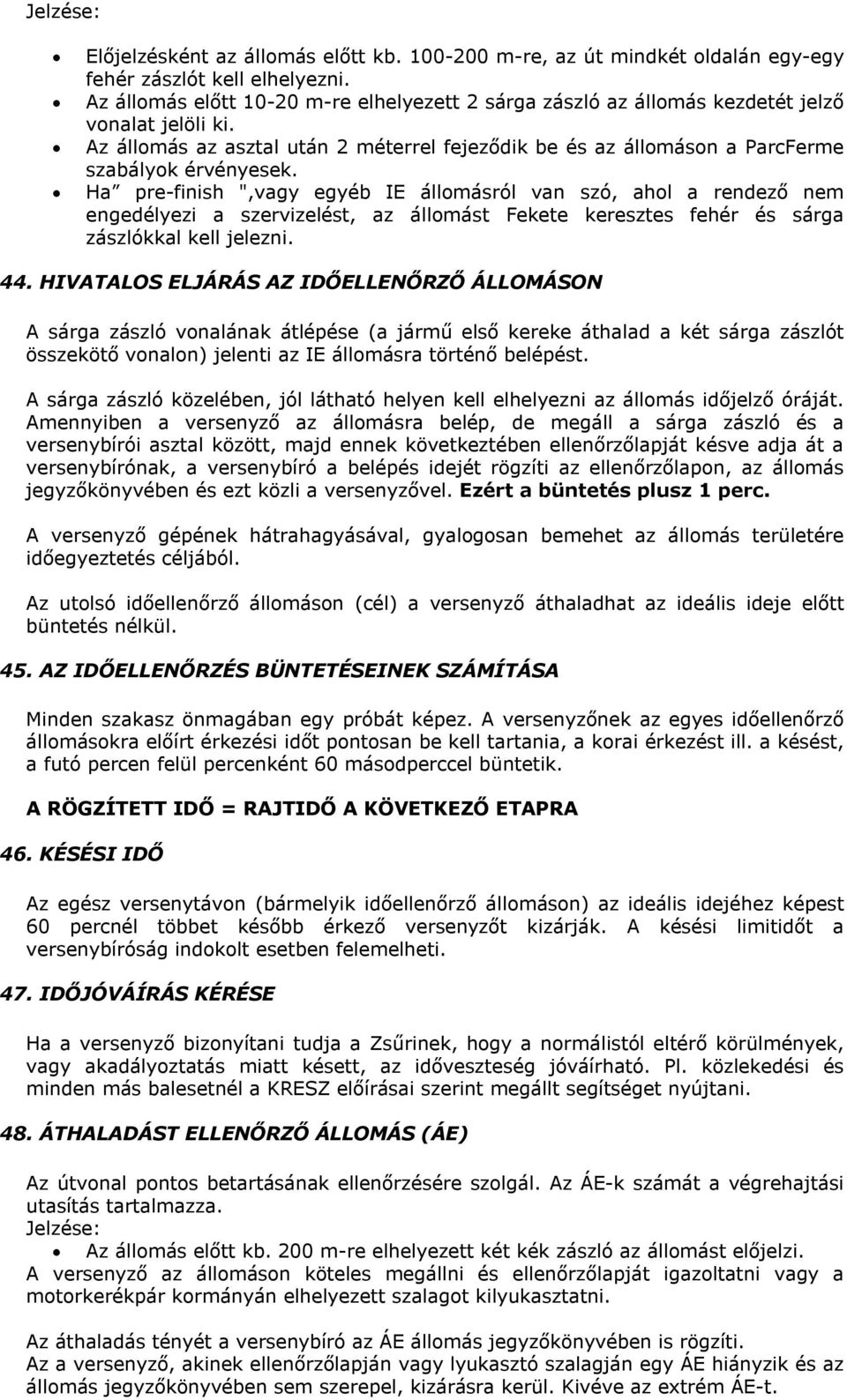 Ha pre-finish ",vagy egyéb IE állomásról van szó, ahol a rendező nem engedélyezi a szervizelést, az állomást Fekete keresztes fehér és sárga zászlókkal kell jelezni. 44.