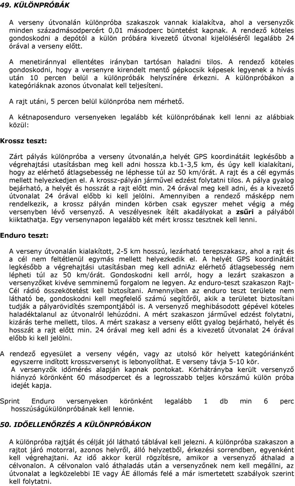 A rendező köteles gondoskodni, hogy a versenyre kirendelt mentő gépkocsik képesek legyenek a hívás után 10 percen belül a különpróbák helyszínére érkezni.